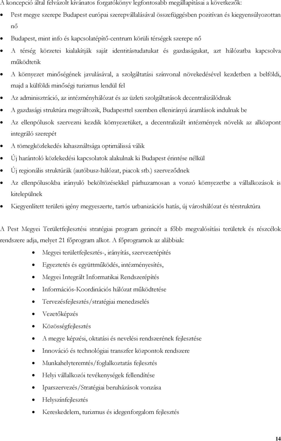 minőségének javulásával, a szolgáltatási színvonal növekedésével kezdetben a belföldi, majd a külföldi minőségi turizmus lendül fel Az adminisztráció, az intézményhálózat és az üzleti szolgáltatások