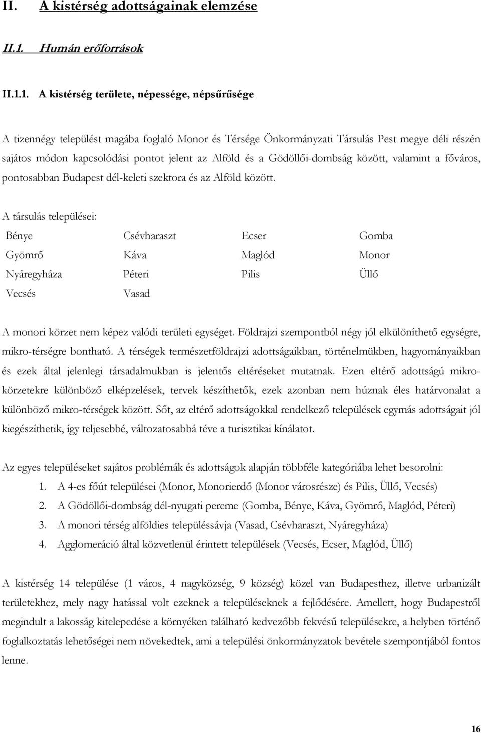 1. A kistérség területe, népessége, népsűrűsége A tizennégy települést magába foglaló Monor és Térsége Önkormányzati Társulás Pest megye déli részén sajátos módon kapcsolódási pontot jelent az Alföld