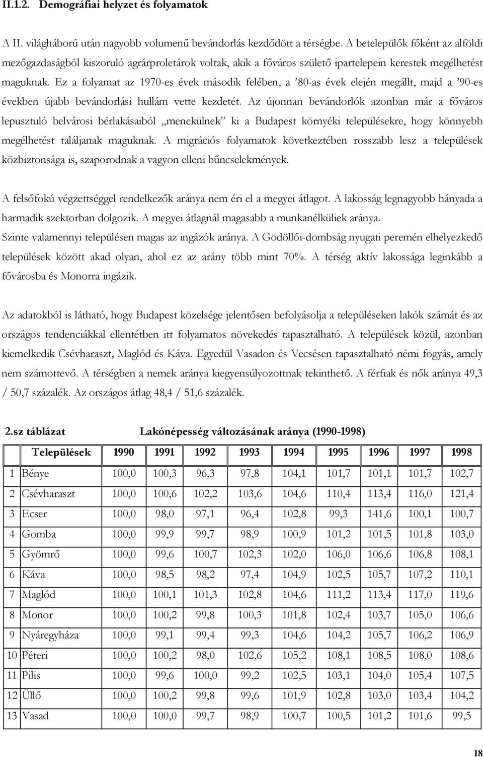 Ez a folyamat az 1970-es évek második felében, a 80-as évek elején megállt, majd a 90-es években újabb bevándorlási hullám vette kezdetét.