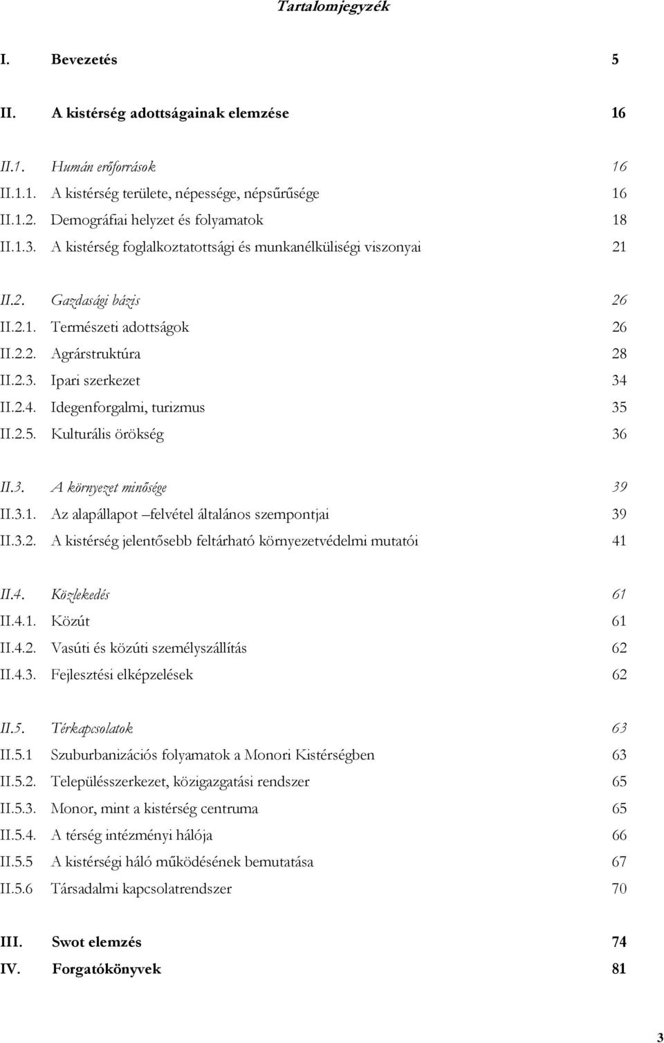 2.4. Idegenforgalmi, turizmus 35 II.2.5. Kulturális örökség 36 II.3. A környezet minősége 39 II.3.1. Az alapállapot felvétel általános szempontjai 39 II.3.2. A kistérség jelentősebb feltárható környezetvédelmi mutatói 41 II.