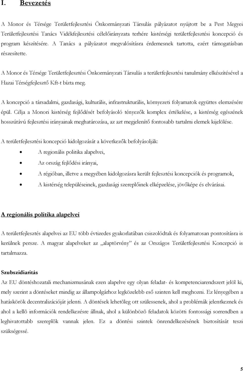 A Monor és Térsége Területfejlesztési Önkormányzati Társulás a területfejlesztési tanulmány elkészítésével a Hazai Térségfejlesztő Kft-t bízta meg.