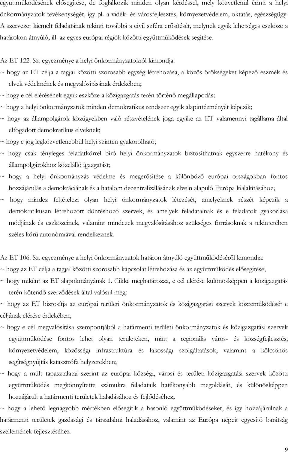 A szervezet kiemelt feladatának tekinti továbbá a civil szféra erősítését, melynek egyik lehetséges eszköze a határokon átnyúló, ill. az egyes európai régiók közötti együttműködések segítése.