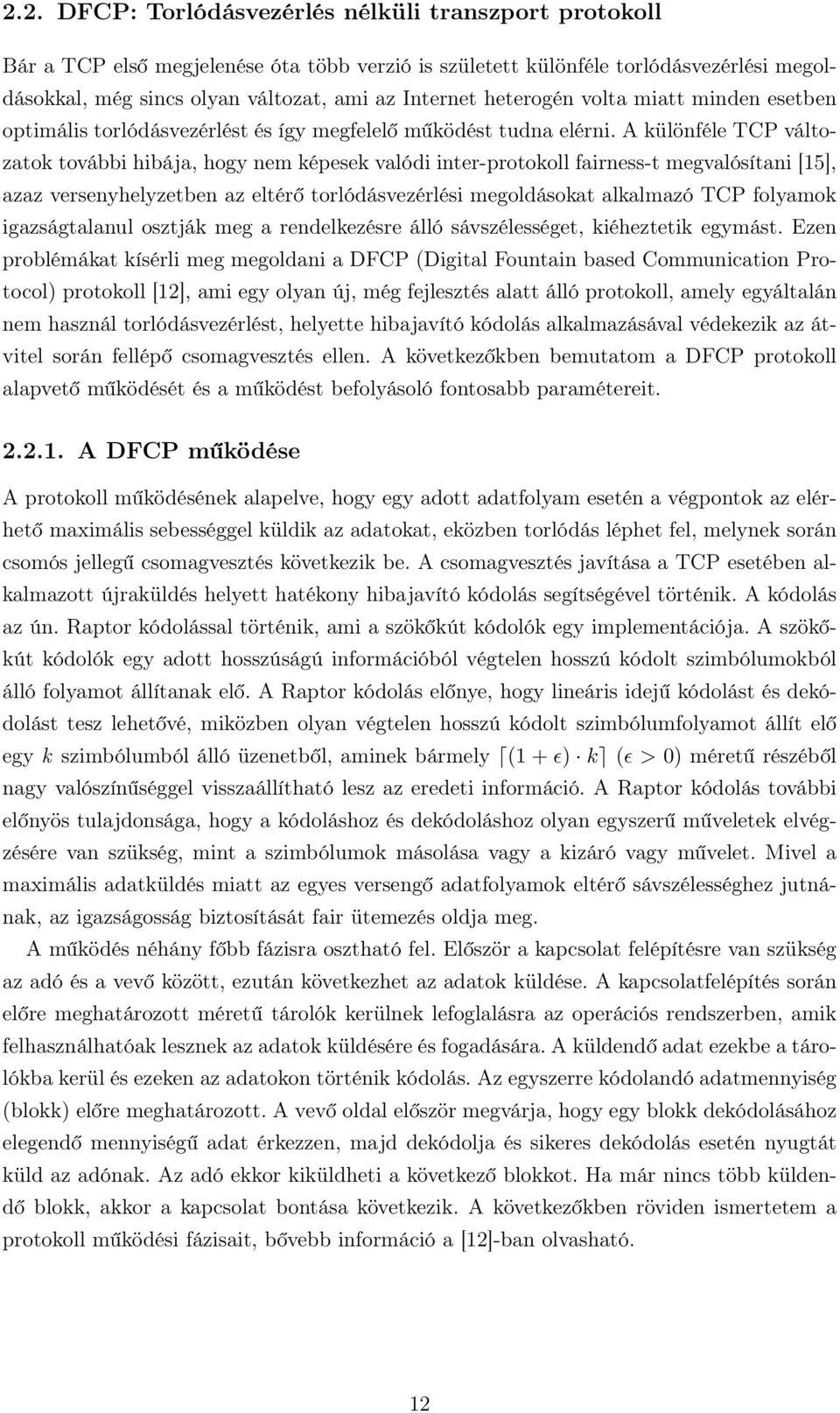 A különféle TCP változatok további hibája, hogy nem képesek valódi inter-protokoll fairness-t megvalósítani [15], azaz versenyhelyzetben az eltérő torlódásvezérlési megoldásokat alkalmazó TCP