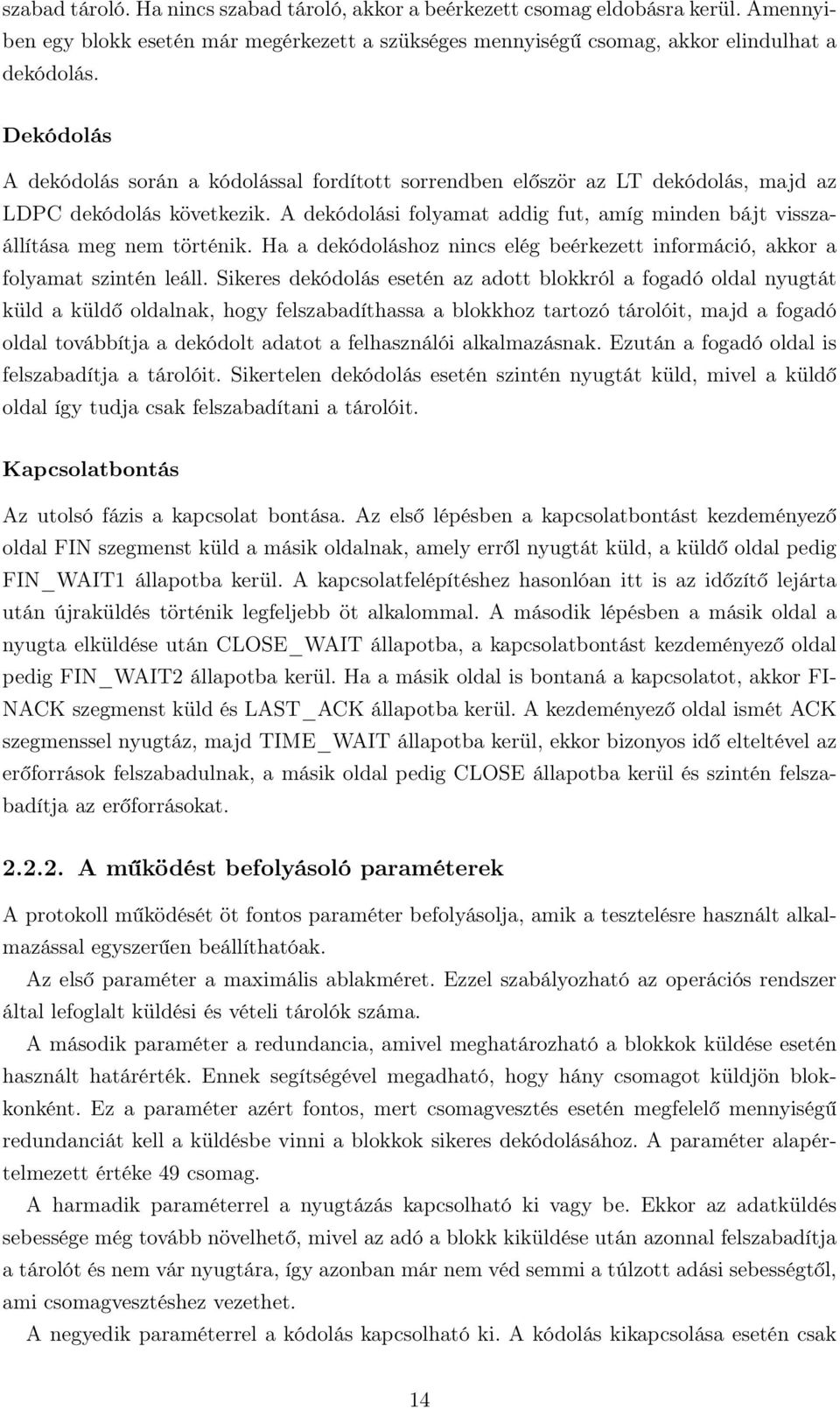 A dekódolási folyamat addig fut, amíg minden bájt visszaállítása meg nem történik. Ha a dekódoláshoz nincs elég beérkezett információ, akkor a folyamat szintén leáll.