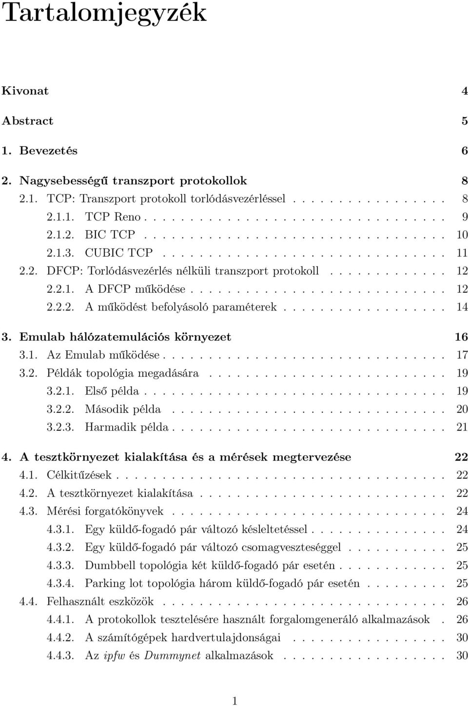 ........................... 12 2.2.2. A működést befolyásoló paraméterek.................. 14 3. Emulab hálózatemulációs környezet 16 3.1. Az Emulab működése............................... 17 3.2. Példák topológia megadására.