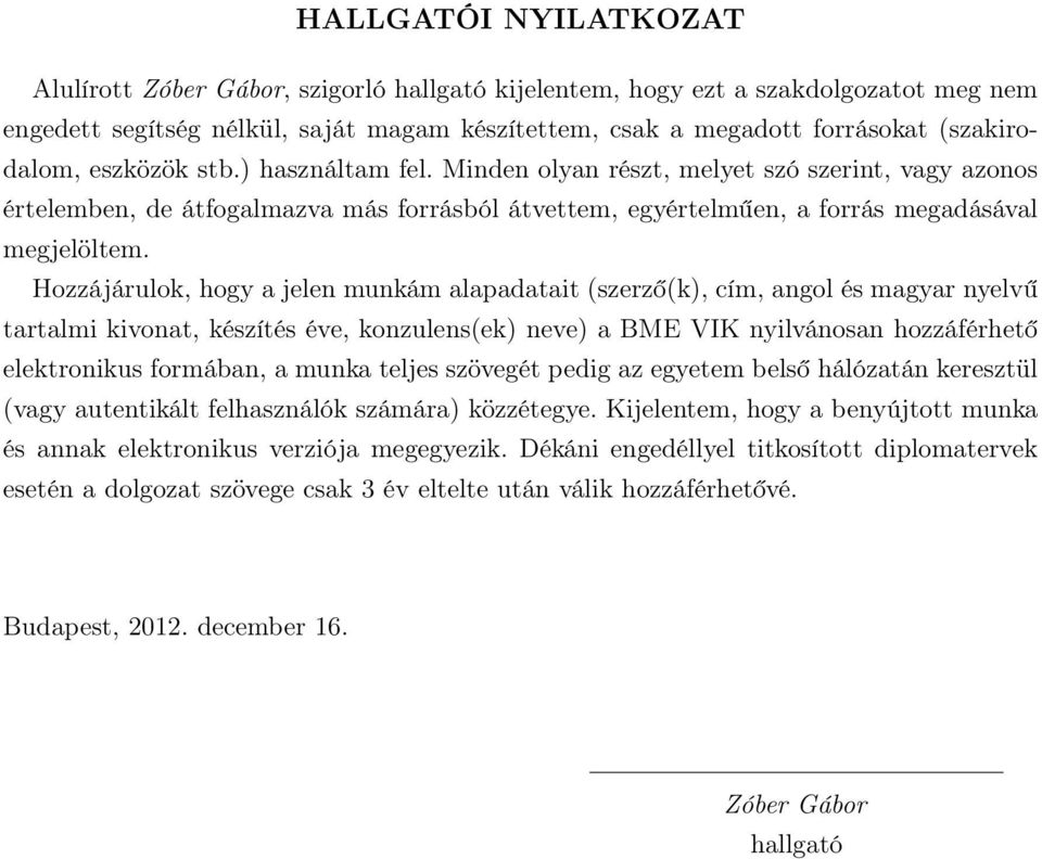 Hozzájárulok, hogy a jelen munkám alapadatait (szerző(k), cím, angol és magyar nyelvű tartalmi kivonat, készítés éve, konzulens(ek) neve) a BME VIK nyilvánosan hozzáférhető elektronikus formában, a