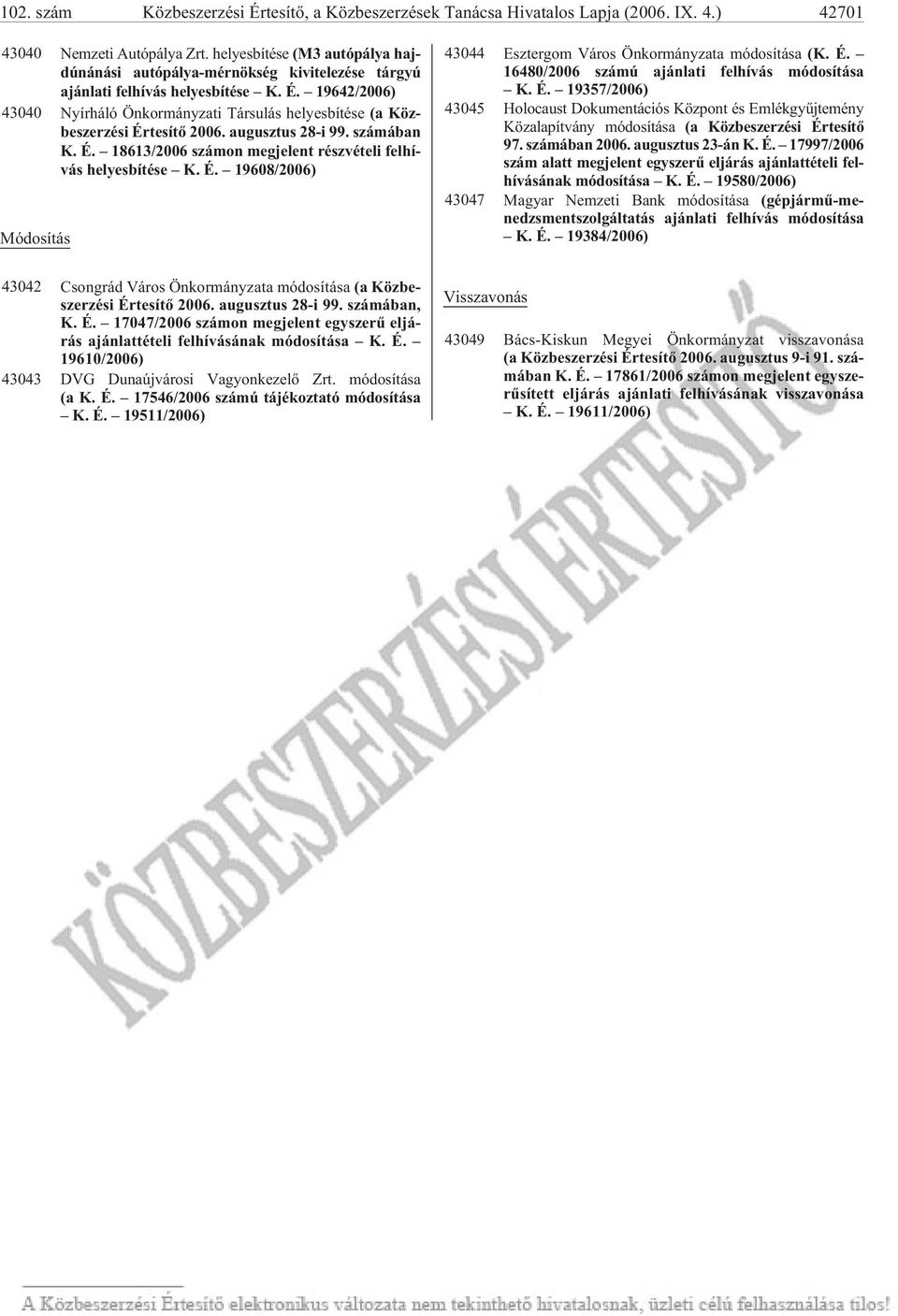 19642/2006) 43040 Nyír há ló Ön kor mány za ti Tár su lás he lyes bí té se (a Köz - be szer zé si Ér te sí tõ 2006. au gusz tus 28-i 99. szá má ban K. É. 18613/2006 szá mon meg je lent rész vé te li fel hí - vás he lyes bí té se K.