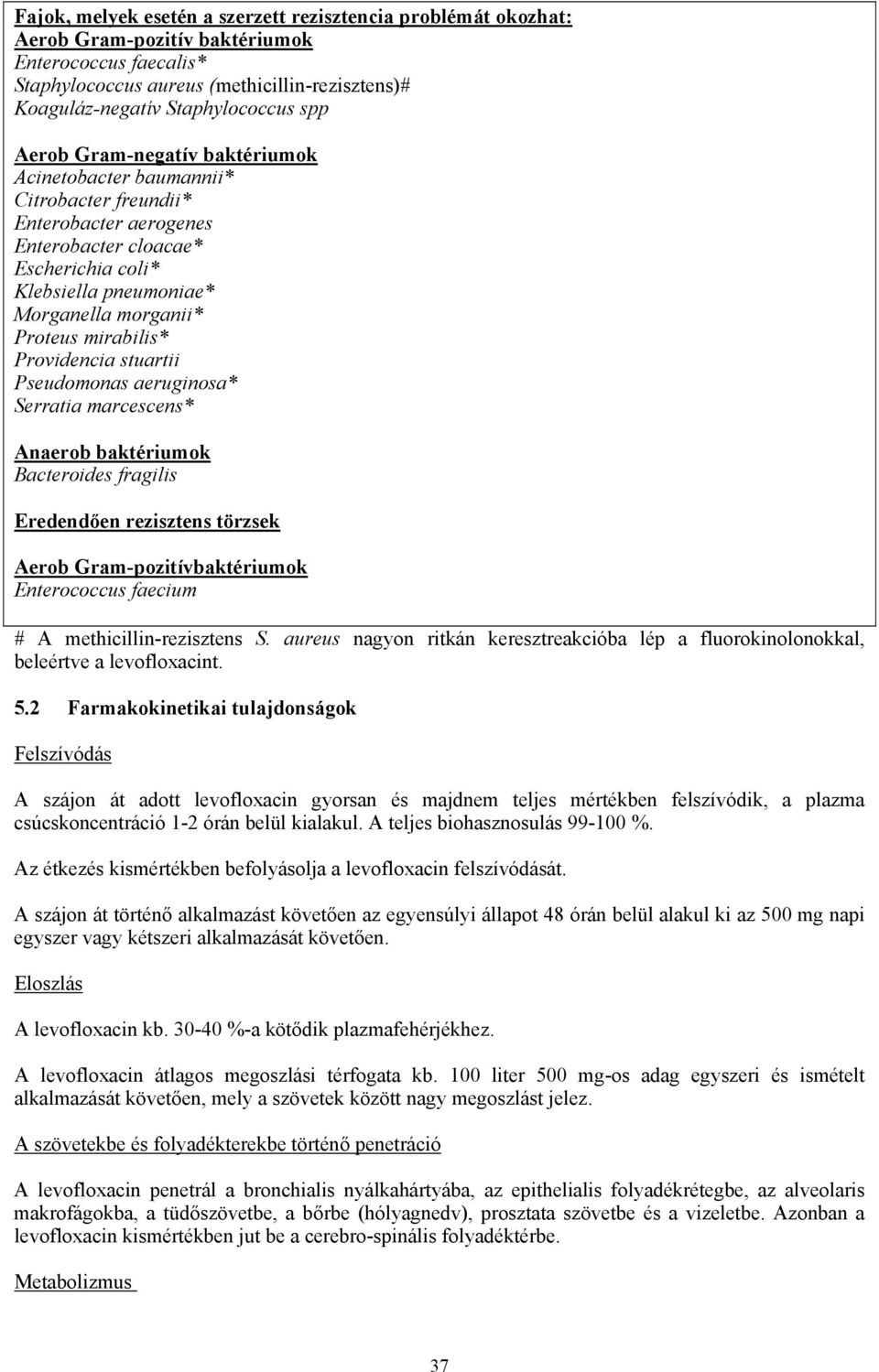 mirabilis* Providencia stuartii Pseudomonas aeruginosa* Serratia marcescens* Anaerob baktériumok Bacteroides fragilis Eredendően rezisztens törzsek Aerob Gram-pozitívbaktériumok Enterococcus faecium