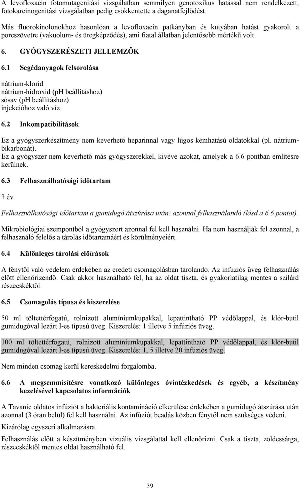 GYÓGYSZERÉSZETI JELLEMZŐK 6.1 Segédanyagok felsorolása nátrium-klorid nátrium-hidroxid (ph beállításhoz) sósav (ph beállításhoz) injekcióhoz való víz. 6.2 Inkompatibilitások Ez a gyógyszerkészítmény nem keverhető heparinnal vagy lúgos kémhatású oldatokkal (pl.