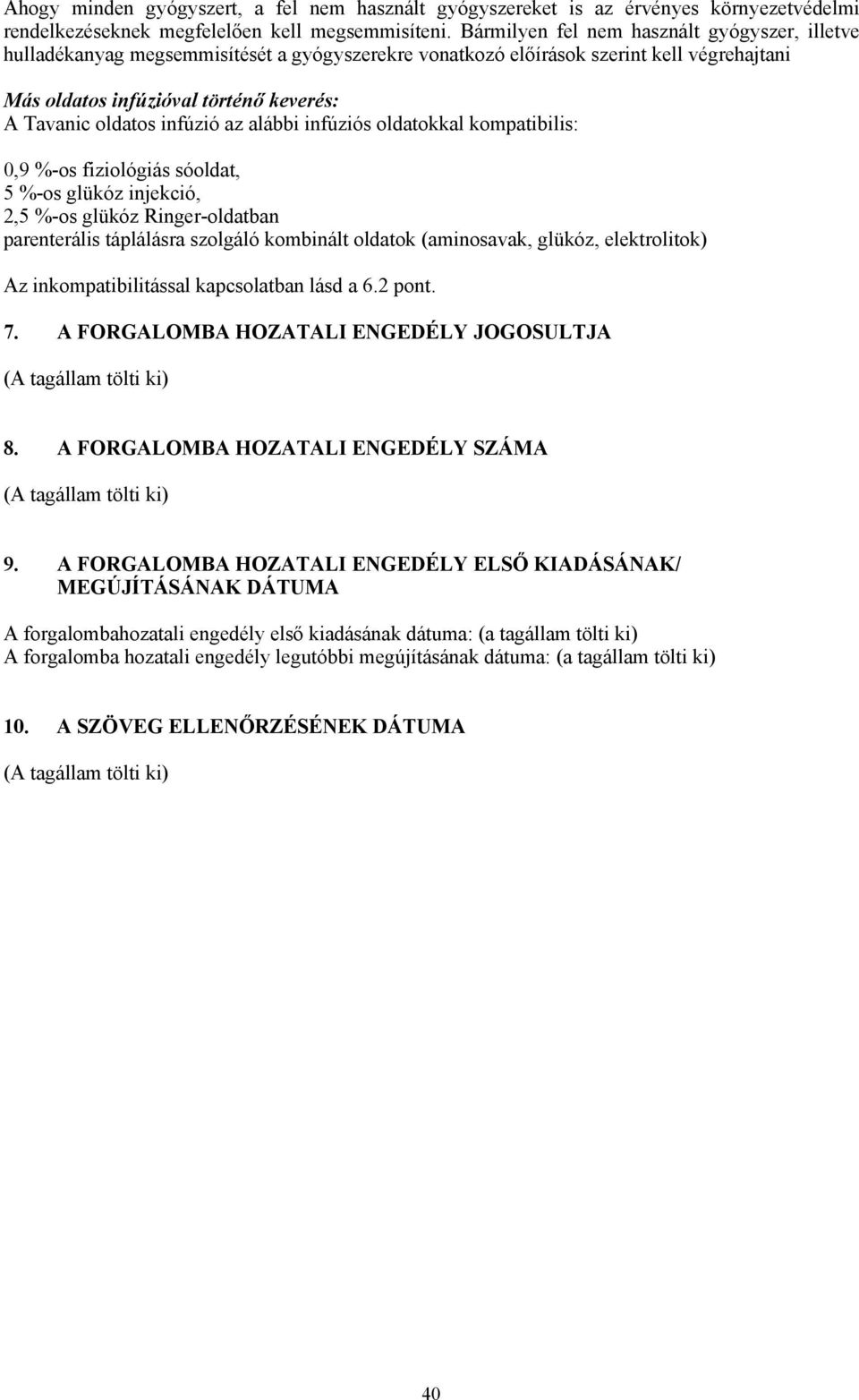 infúzió az alábbi infúziós oldatokkal kompatibilis: 0,9 %-os fiziológiás sóoldat, 5 %-os glükóz injekció, 2,5 %-os glükóz Ringer-oldatban parenterális táplálásra szolgáló kombinált oldatok