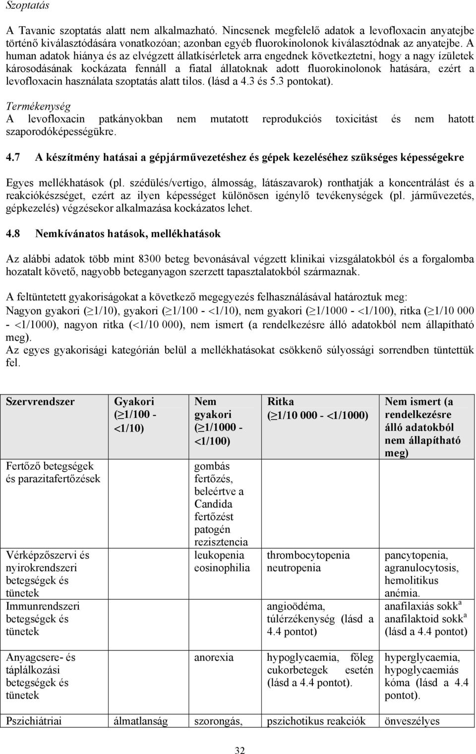 A human adatok hiánya és az elvégzett állatkísérletek arra engednek következtetni, hogy a nagy ízületek károsodásának kockázata fennáll a fiatal állatoknak adott fluorokinolonok hatására, ezért a