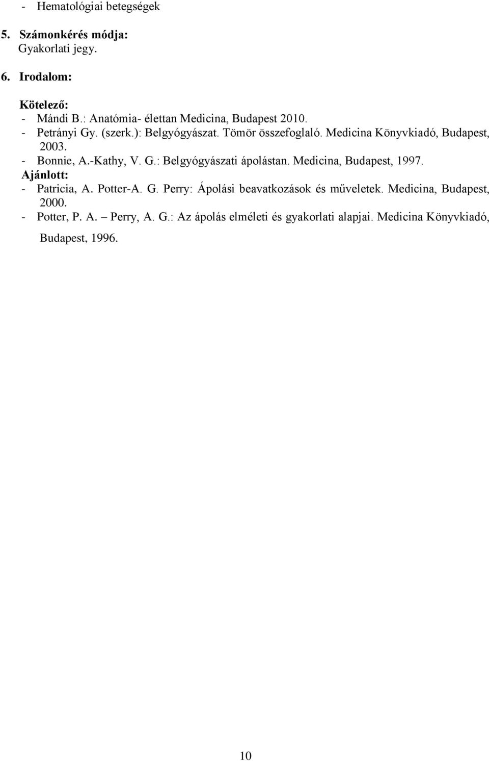 Medicina Könyvkiadó, Budapest, 2003. - Bonnie, A.-Kathy, V. G.: Belgyógyászati ápolástan. Medicina, Budapest, 1997.