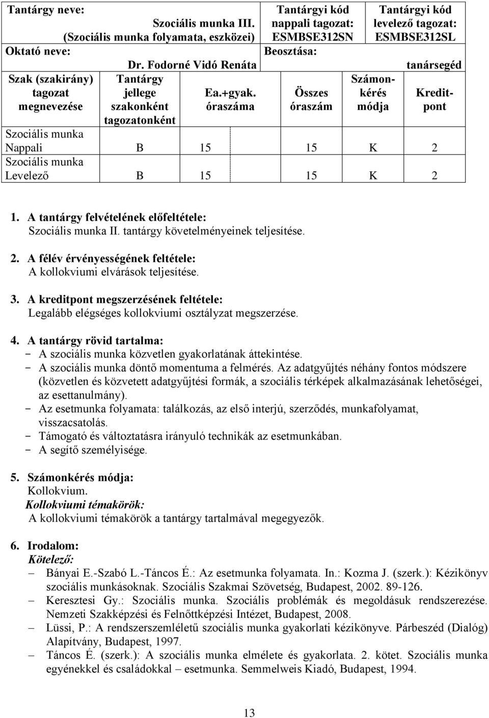 tanársegéd Kreditpont Nappali B 15 15 K 2 Levelező B 15 15 K 2 1. A tantárgy felvételének előfeltétele: II. tantárgy követelményeinek teljesítése. 2. A félév érvényességének feltétele: A kollokviumi elvárások teljesítése.