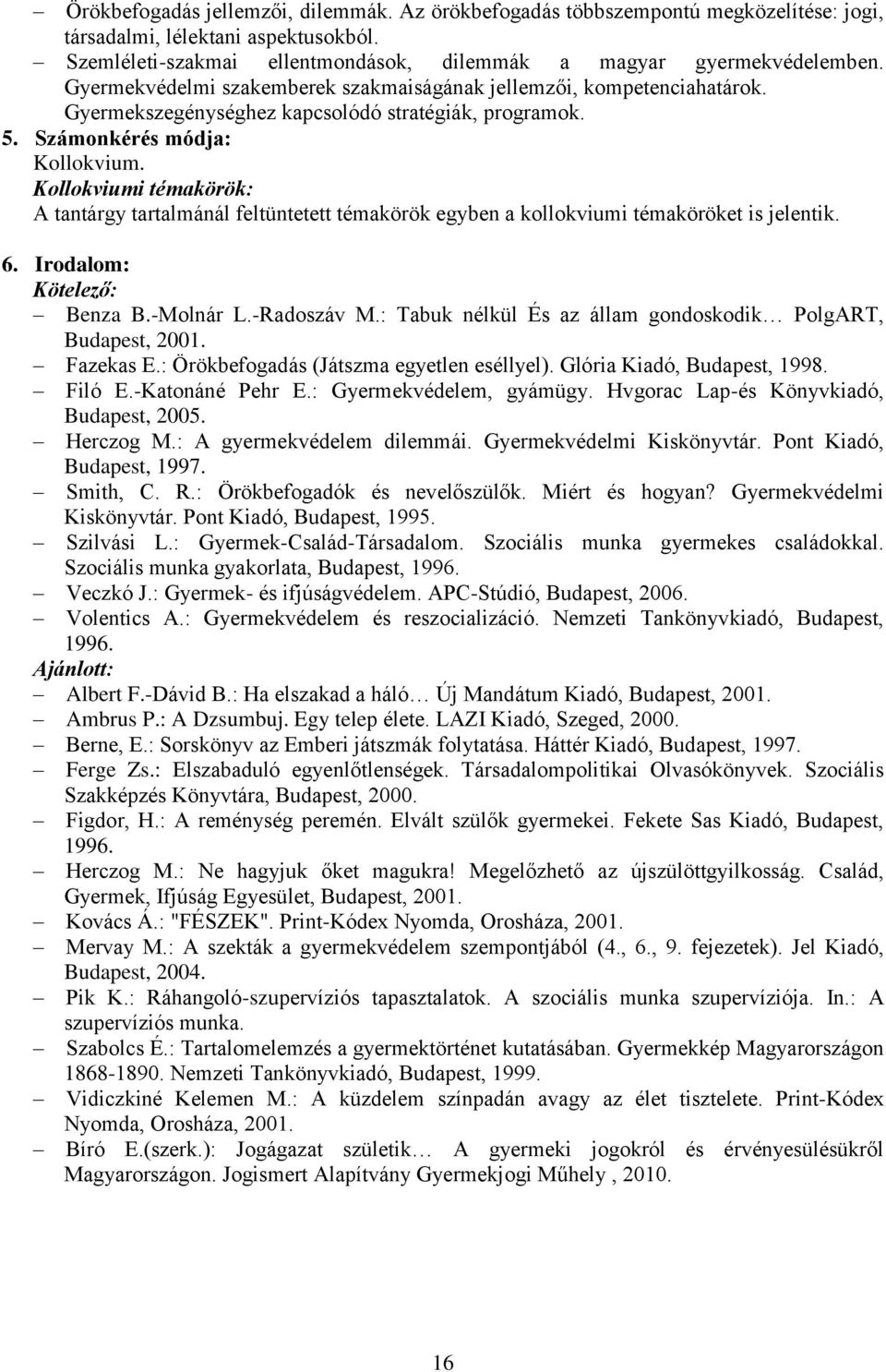 Kollokviumi témakörök: A tantárgy tartalmánál feltüntetett témakörök egyben a kollokviumi témaköröket is jelentik. 6. Irodalom: Kötelező: Benza B.-Molnár L.-Radoszáv M.