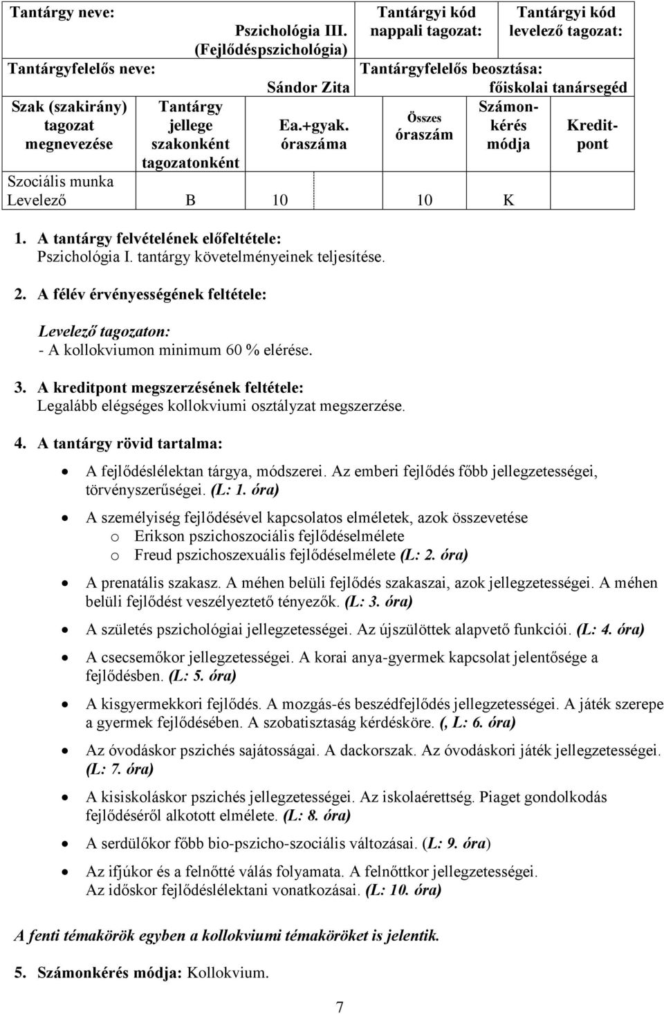 A tantárgy felvételének előfeltétele: Pszichológia I. tantárgy követelményeinek teljesítése. 2. A félév érvényességének feltétele: Levelező tagozaton: - A kollokviumon minimum 60 % elérése. 3.