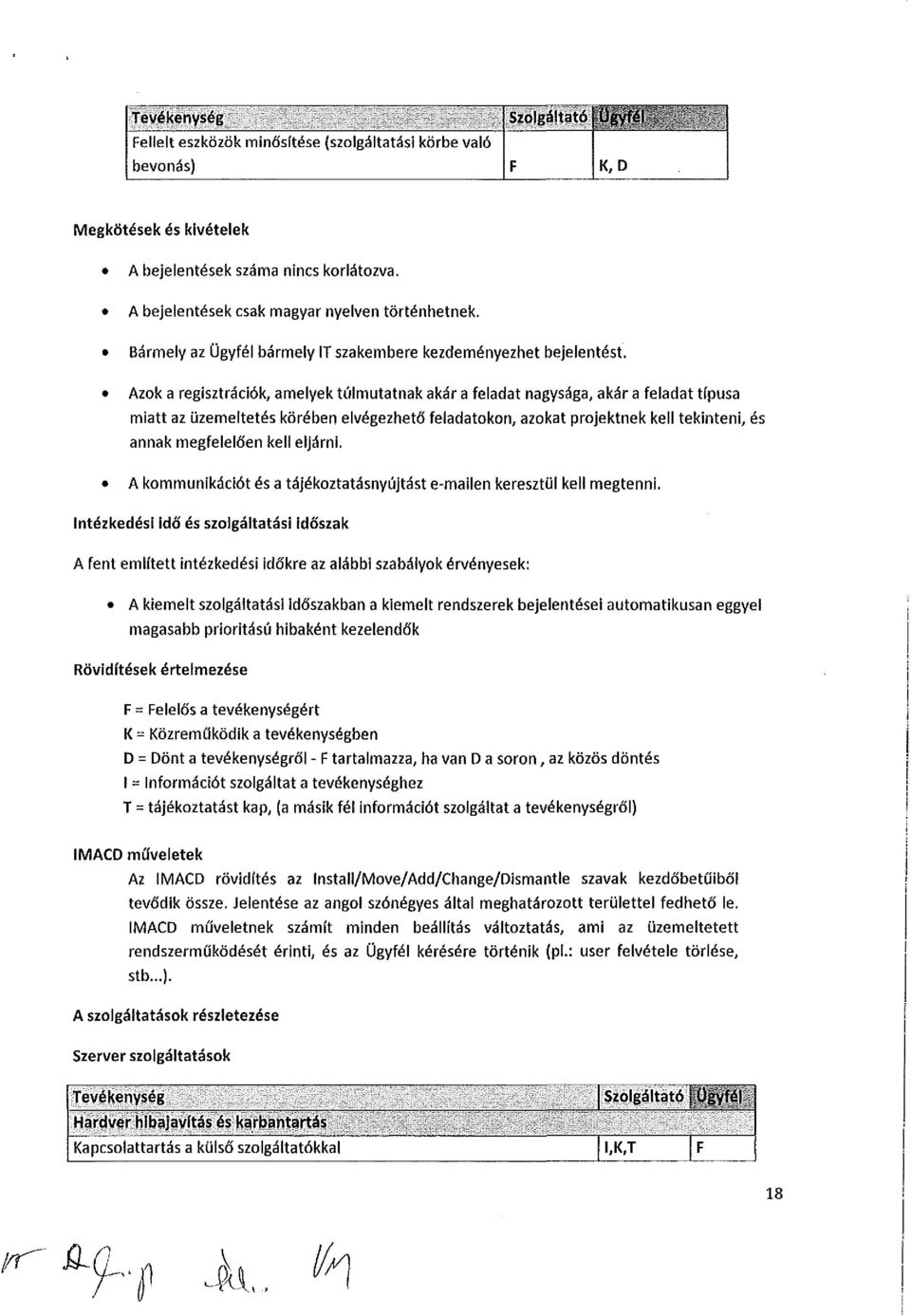 Azk a regisztrációk, amelyek túlmutatnak akár a feladat nagysága, akár a feladat típusa miatt az üzemeltetés körében elvégezhető feladatkn, azkat prjektnek kell tekinteni, és annak megfelelően kell