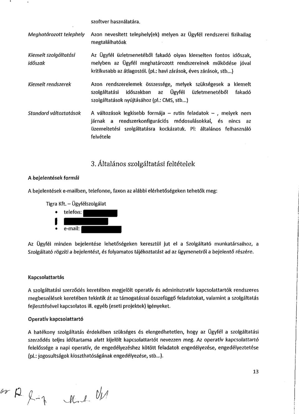 fakadó lyan kiemelten fnts időszak, melyben az Ügyfél meghatárztt rendszereinek működése jóval kritikusabb az átlagstól, (pl.: havi zárásk, éves zárásk, stb.