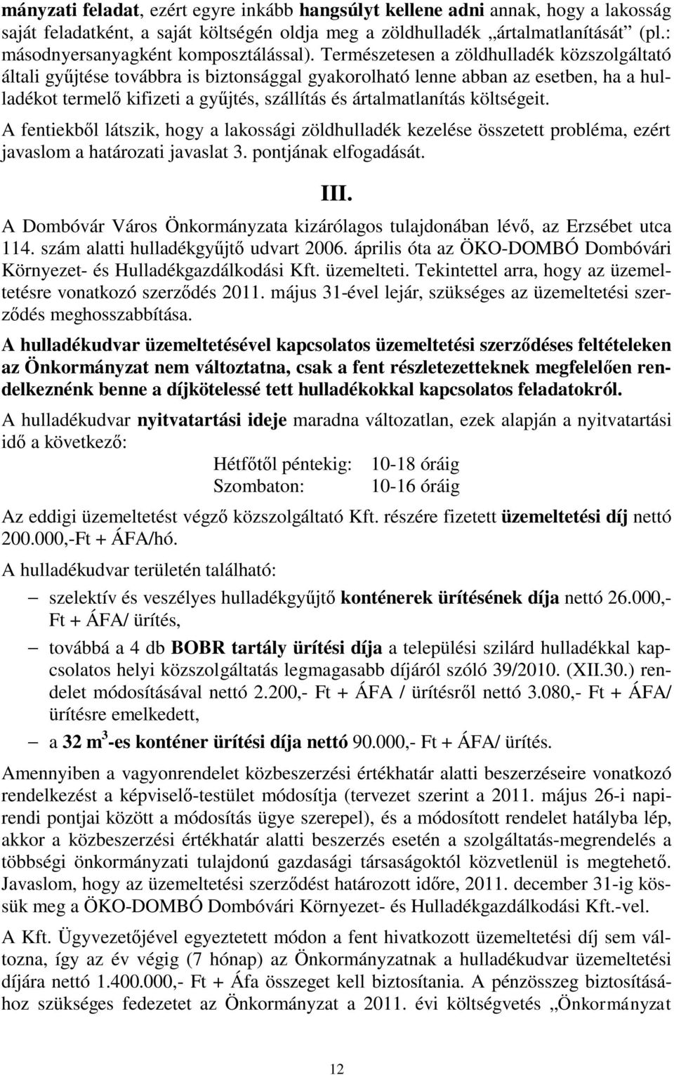 Természetesen a zöldhulladék közszolgáltató általi gyűjtése továbbra is biztonsággal gyakorolható lenne abban az esetben, ha a hulladékot termelő kifizeti a gyűjtés, szállítás és ártalmatlanítás