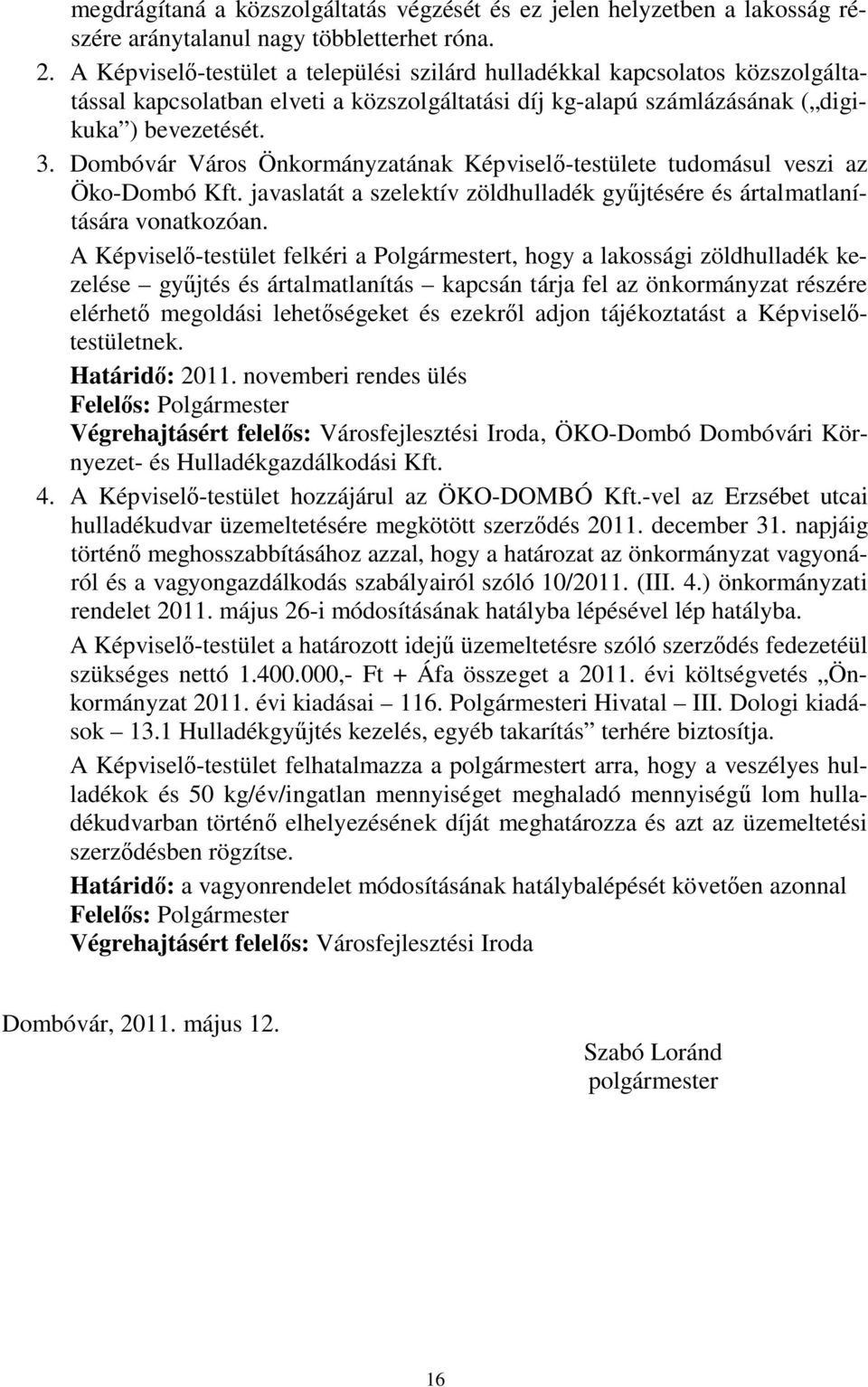 Dombóvár Város Önkormányzatának Képviselő-testülete tudomásul veszi az Öko-Dombó Kft. javaslatát a szelektív zöldhulladék gyűjtésére és ártalmatlanítására vonatkozóan.