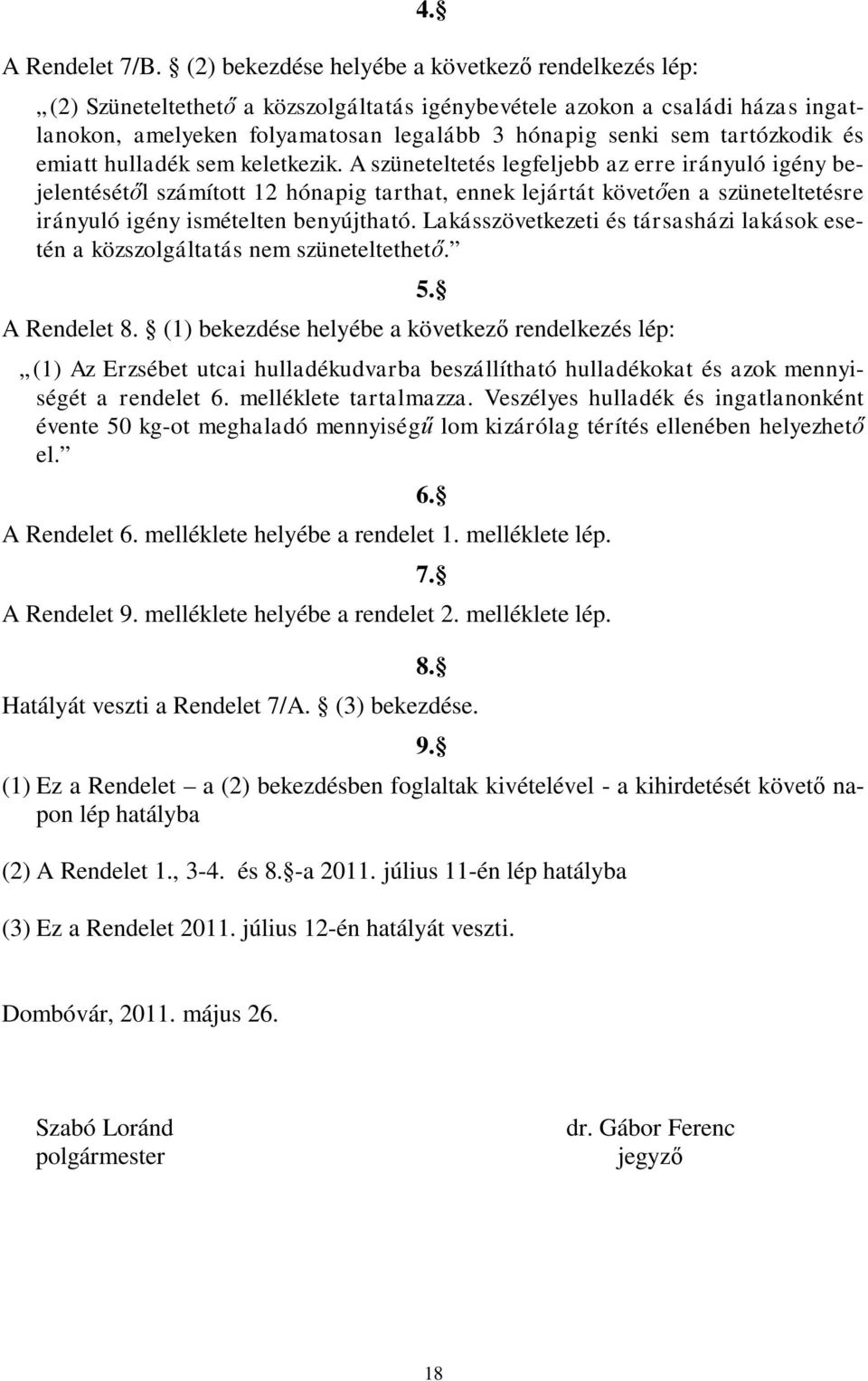 A szüneteltetés legfeljebb az erre irányuló igény bejelentésétől számított 12 hónapig tarthat, ennek lejártát követően a szüneteltetésre irányuló igény ismételten benyújtható.