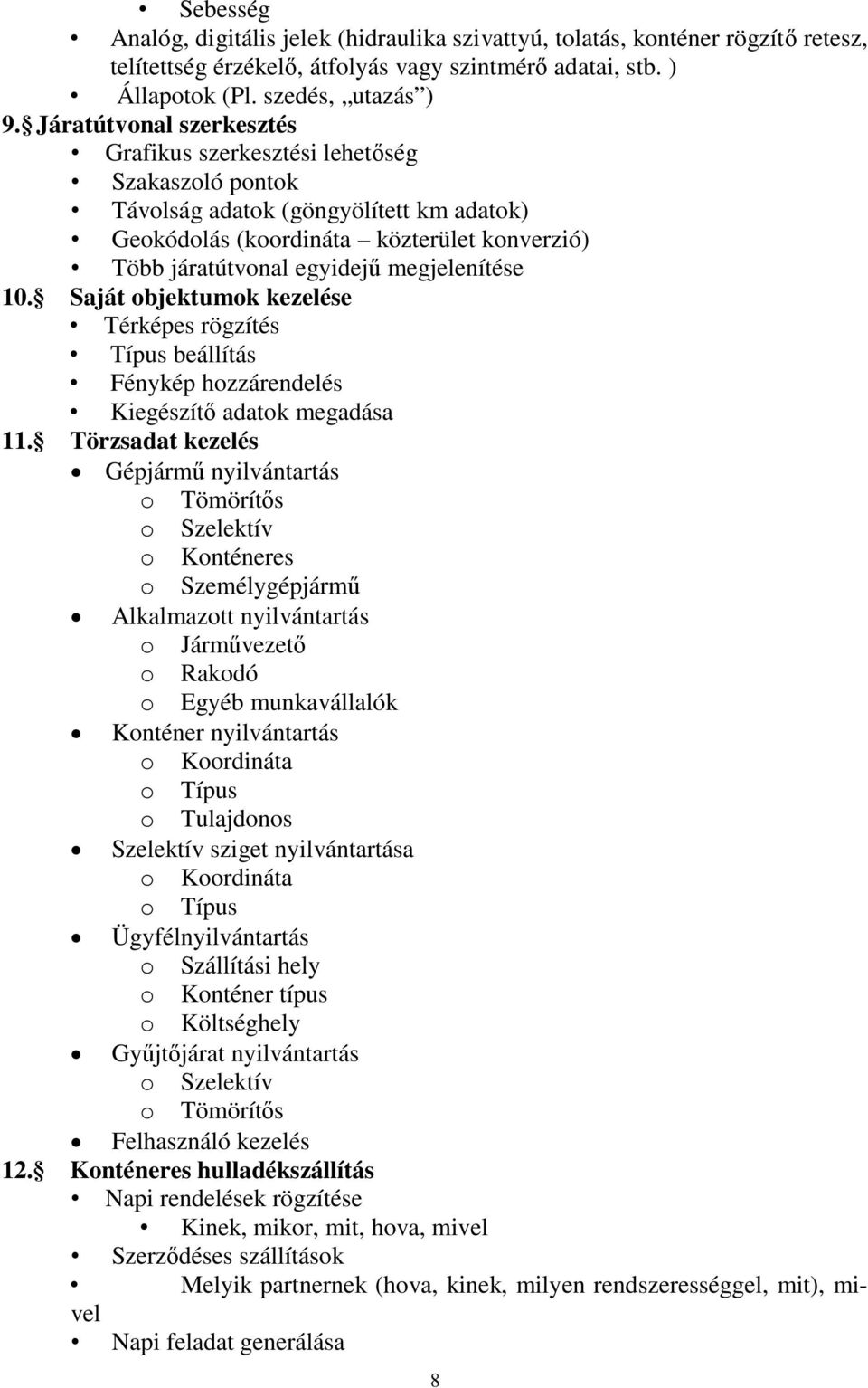 megjelenítése 10. Saját objektumok kezelése Térképes rögzítés Típus beállítás Fénykép hozzárendelés Kiegészítő adatok megadása 11.