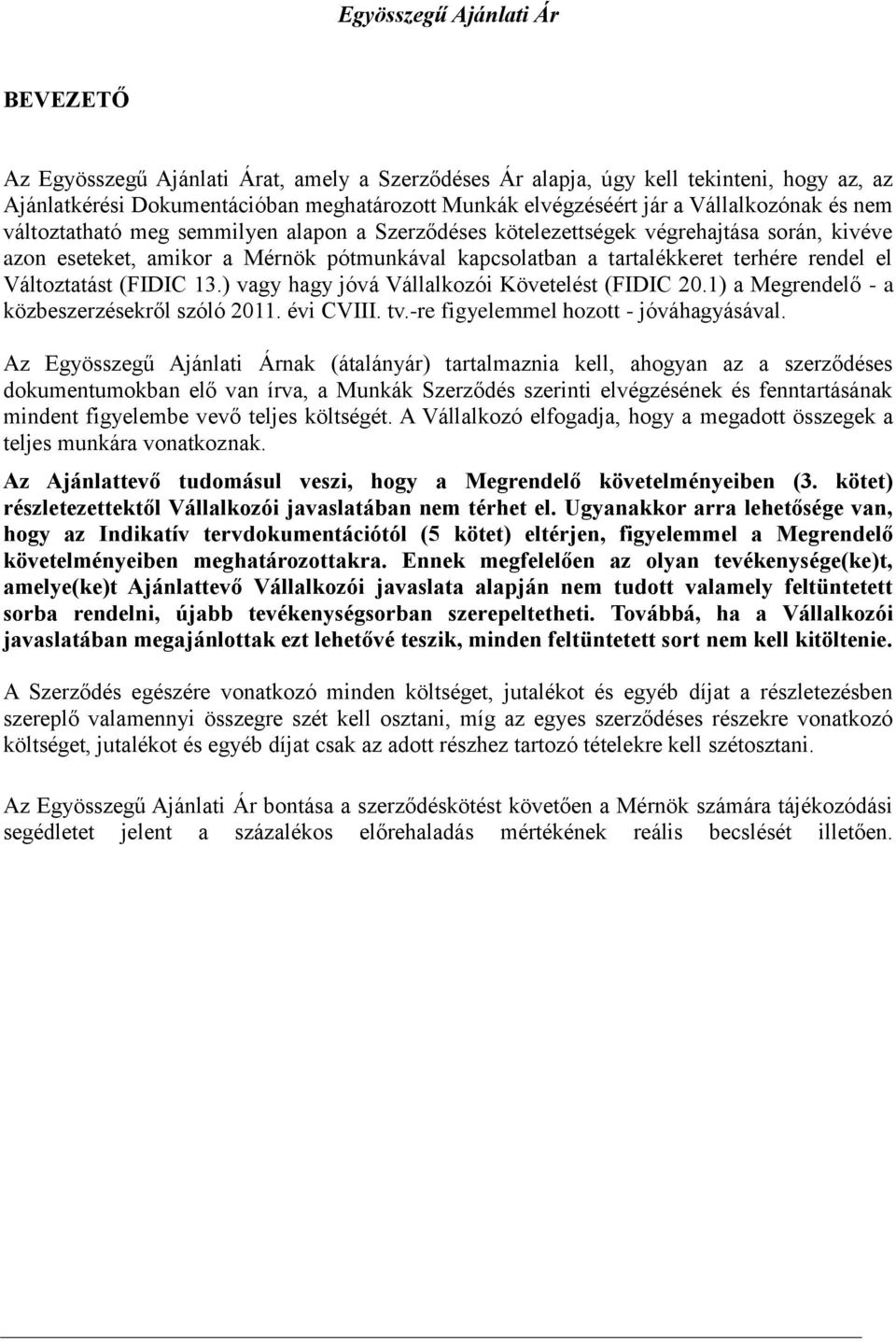 el Változtatást (FIDIC 13.) vagy hagy jóvá Vállalkozói Követelést (FIDIC 20.1) a Megrendelő - a közbeszerzésekről szóló 2011. évi CVIII. tv.-re figyelemmel hozott - jóváhagyásával.