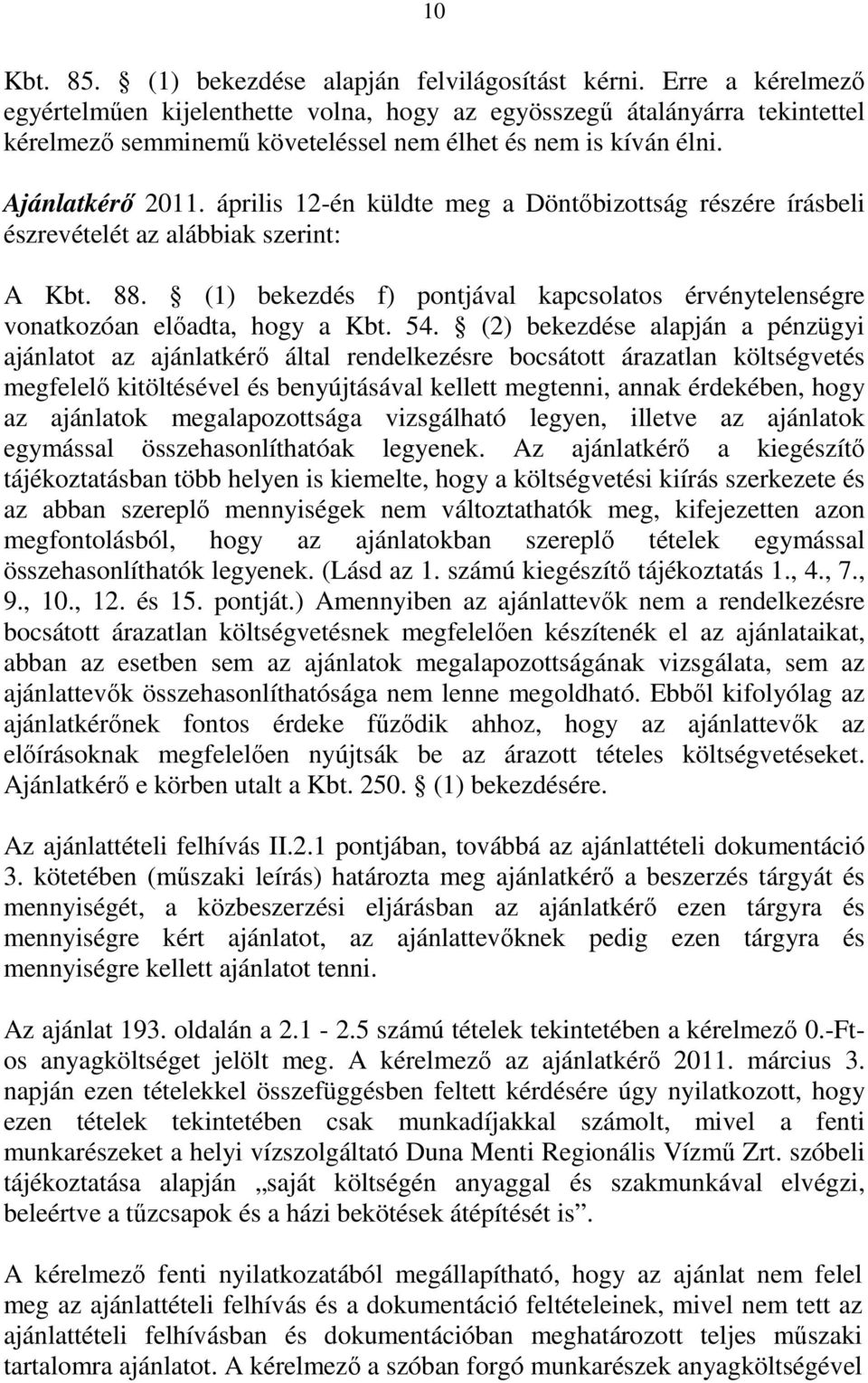 április 12-én küldte meg a Döntőbizottság részére írásbeli észrevételét az alábbiak szerint: A Kbt. 88. (1) bekezdés f) pontjával kapcsolatos érvénytelenségre vonatkozóan előadta, hogy a Kbt. 54.