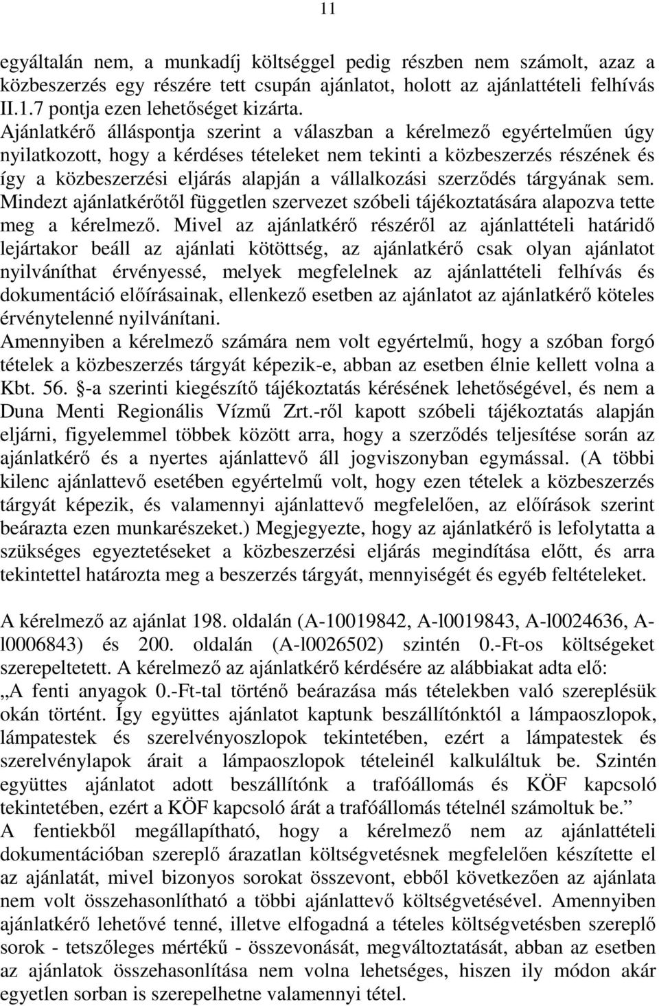 vállalkozási szerződés tárgyának sem. Mindezt ajánlatkérőtől független szervezet szóbeli tájékoztatására alapozva tette meg a kérelmező.