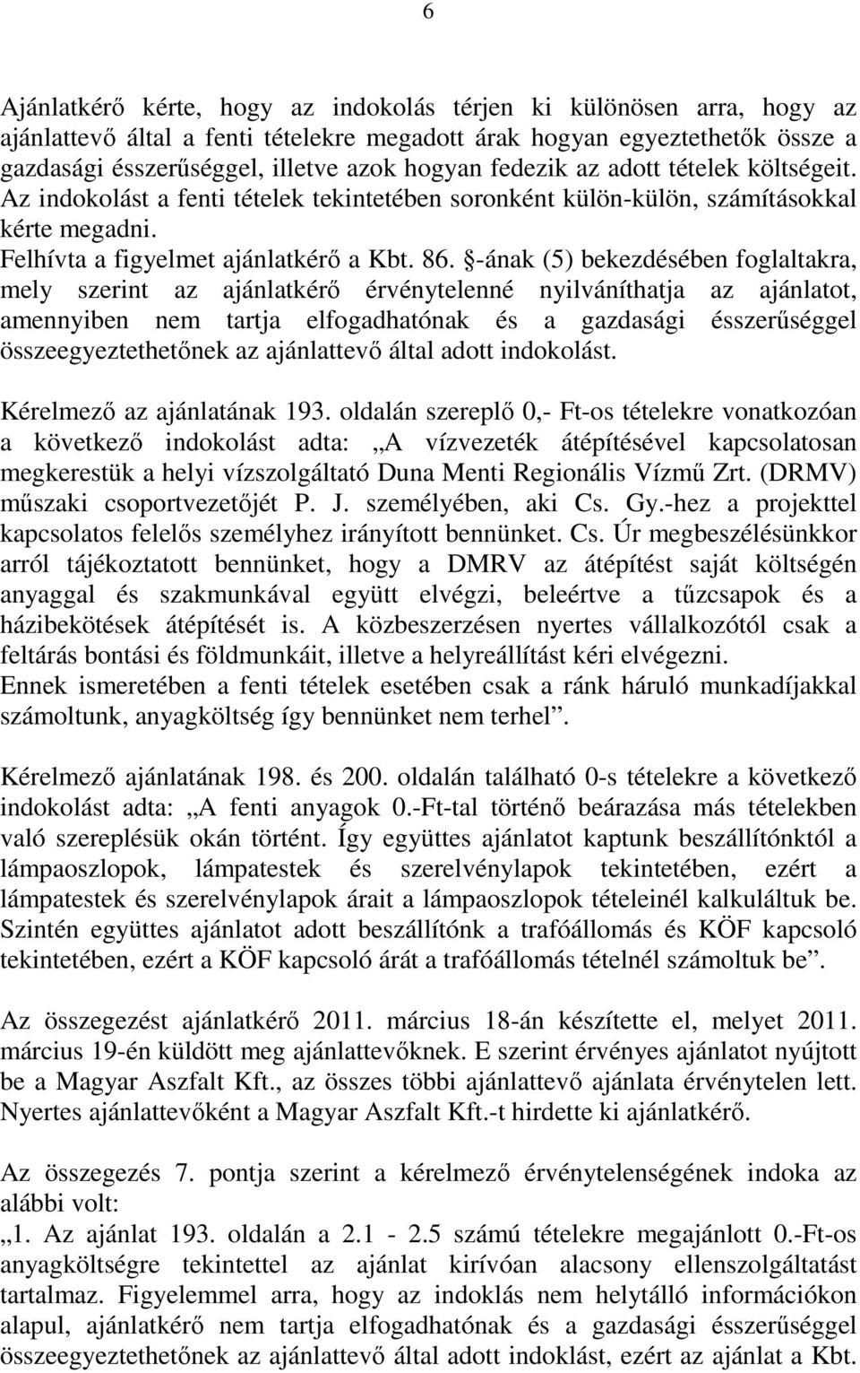 -ának (5) bekezdésében foglaltakra, mely szerint az ajánlatkérő érvénytelenné nyilváníthatja az ajánlatot, amennyiben nem tartja elfogadhatónak és a gazdasági ésszerűséggel összeegyeztethetőnek az