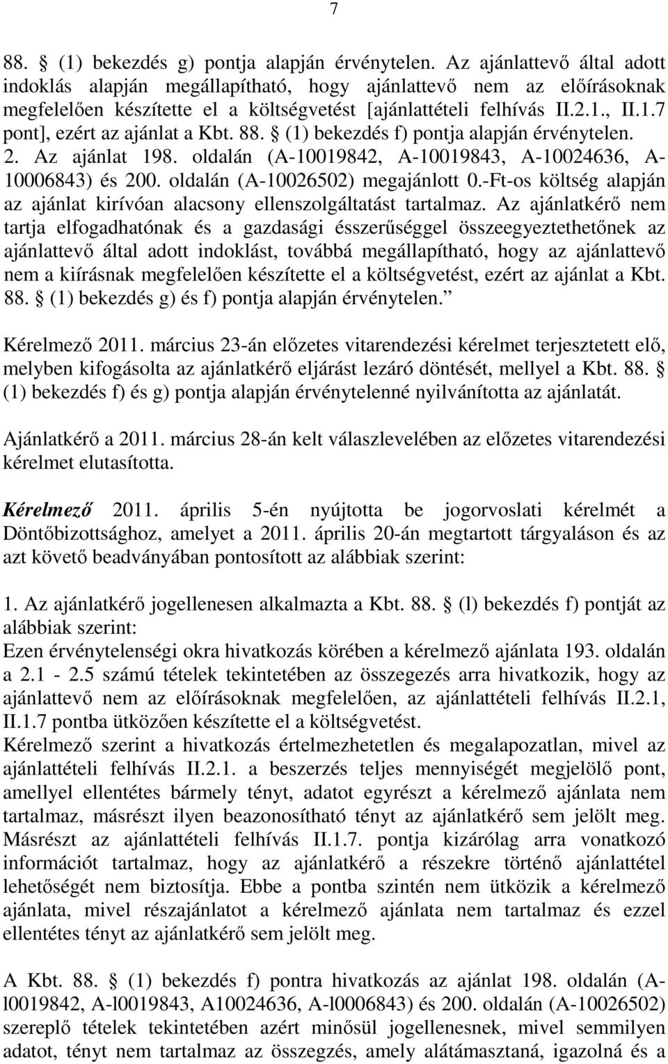 , II.1.7 pont], ezért az ajánlat a Kbt. 88. (1) bekezdés f) pontja alapján érvénytelen. 2. Az ajánlat 198. oldalán (A-10019842, A-10019843, A-10024636, A- 10006843) és 200.