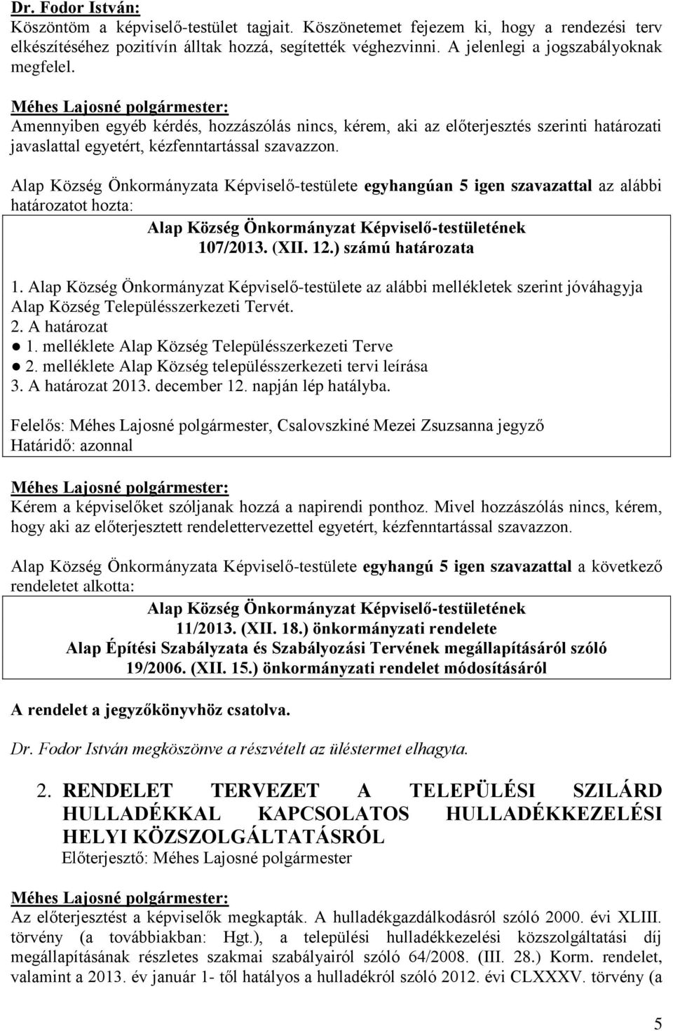 Alap Község Önkormányzata Képviselő-testülete egyhangúan 5 igen szavazattal az alábbi 107/2013. (XII. 12.) számú határozata 1.