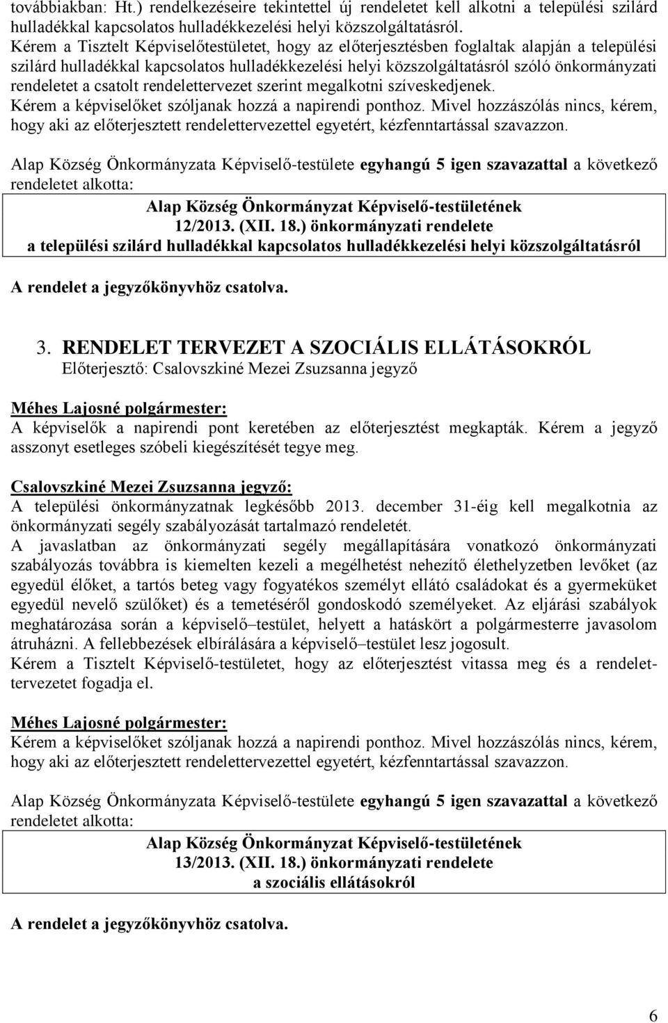 a csatolt rendelettervezet szerint megalkotni szíveskedjenek. Kérem a képviselőket szóljanak hozzá a napirendi ponthoz.