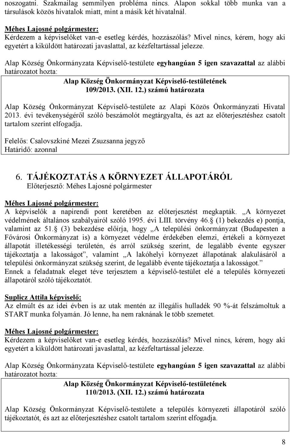 Alap Község Önkormányzata Képviselő-testülete egyhangúan 5 igen szavazattal az alábbi 109/2013. (XII. 12.