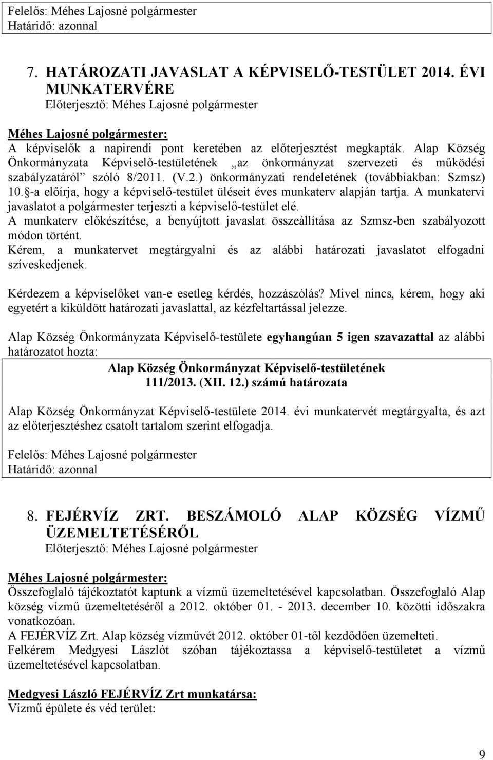 -a előírja, hogy a képviselő-testület üléseit éves munkaterv alapján tartja. A munkatervi javaslatot a polgármester terjeszti a képviselő-testület elé.