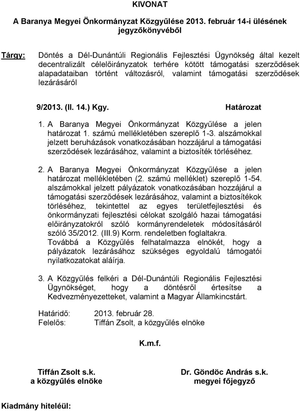 változásról, valamint támogatási ek lezárásáról 9/2013. (II. 14.) Kgy. Határozat 1. A Baranya Megyei Önkormányzat Közgyűlése a jelen határozat 1. számú mellékletében szereplő 1-3.
