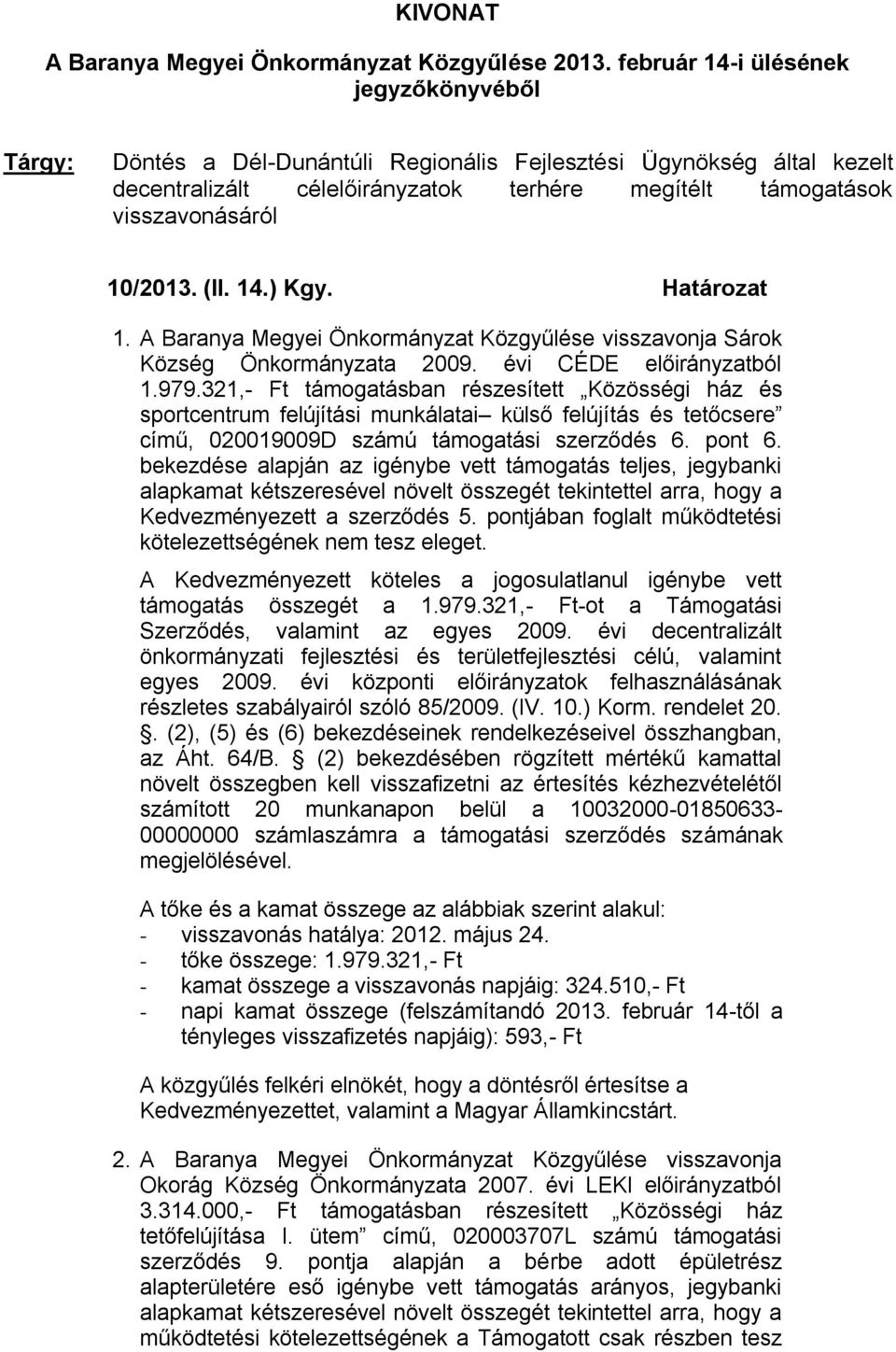 (II. 14.) Kgy. Határozat 1. A Baranya Megyei Önkormányzat Közgyűlése visszavonja Sárok Község 2009. évi CÉDE előirányzatból 1.979.