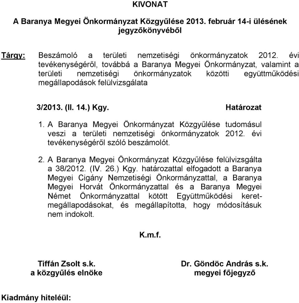 A Baranya Megyei Önkormányzat Közgyűlése tudomásul veszi a területi nemzetiségi ok 2012. évi tevékenységéről szóló beszámolót. 2. A Baranya Megyei Önkormányzat Közgyűlése felülvizsgálta a 38/2012.