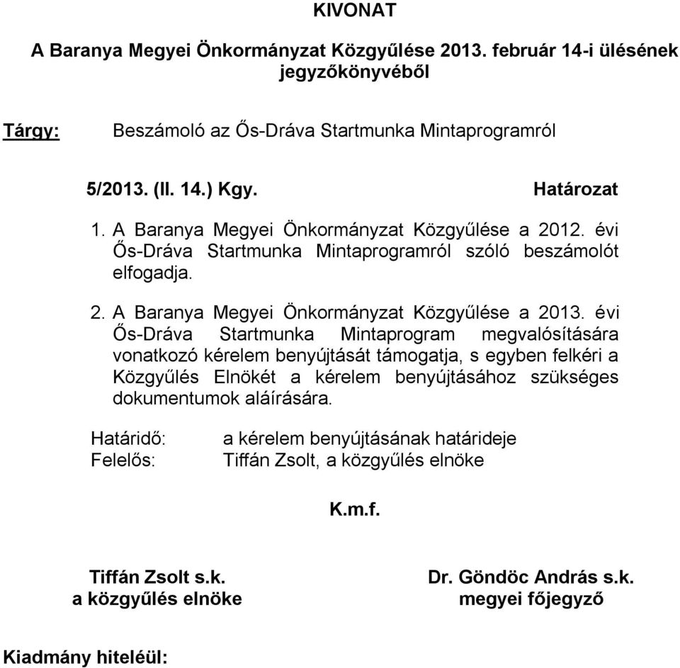 évi Ős-Dráva Startmunka Mintaprogram megvalósítására vonatkozó kérelem benyújtását támogatja, s egyben felkéri a Közgyűlés Elnökét a kérelem benyújtásához szükséges dokumentumok