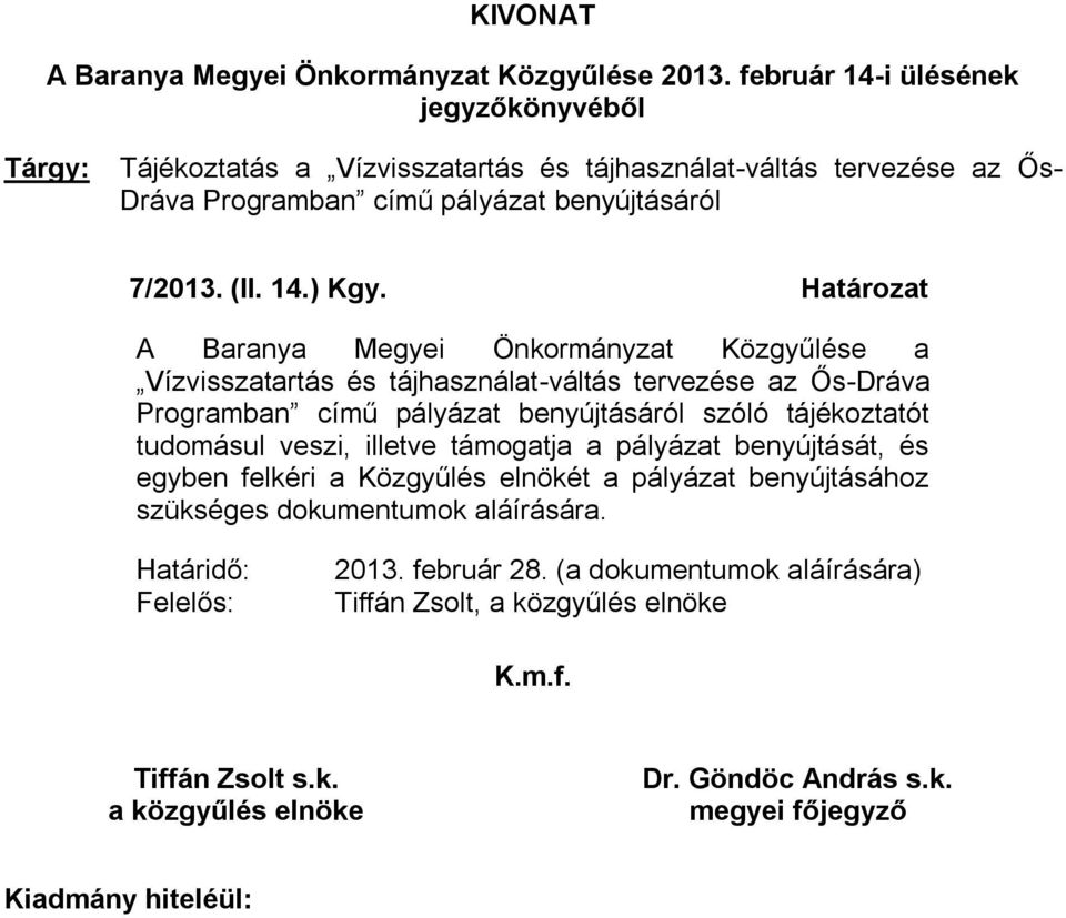 Határozat A Baranya Megyei Önkormányzat Közgyűlése a Vízvisszatartás és tájhasználat-váltás tervezése az Ős-Dráva Programban című pályázat benyújtásáról szóló tájékoztatót tudomásul veszi,