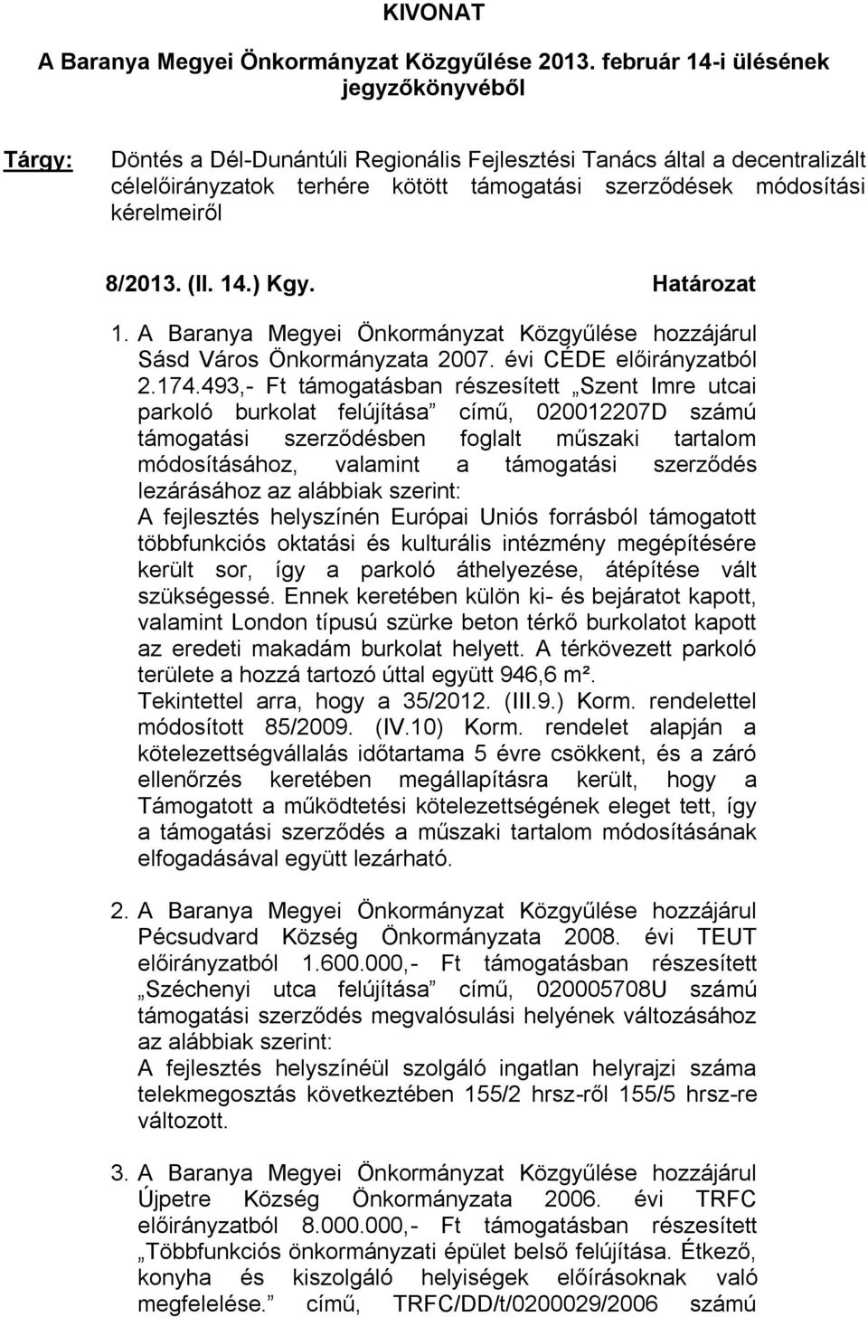 (II. 14.) Kgy. Határozat 1. A Baranya Megyei Önkormányzat Közgyűlése hozzájárul Sásd Város 2007. évi CÉDE előirányzatból 2.174.