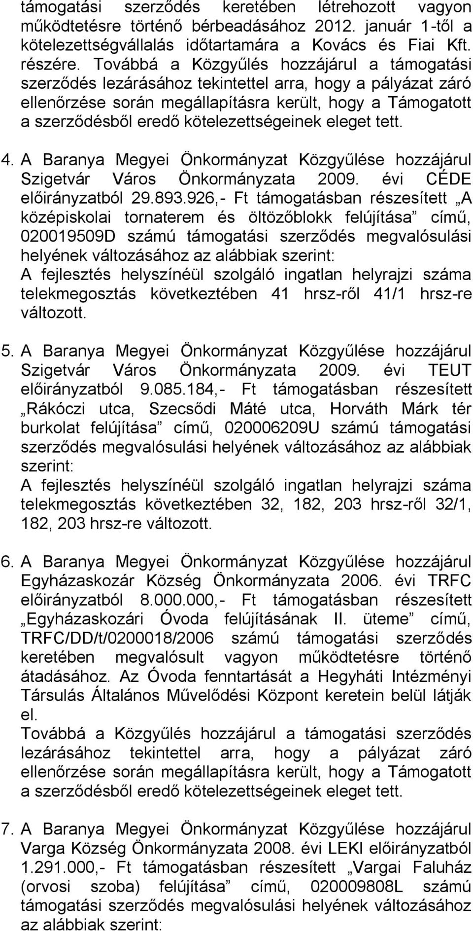 A Baranya Megyei Önkormányzat Közgyűlése hozzájárul Szigetvár Város 2009. évi CÉDE előirányzatból 29.893.