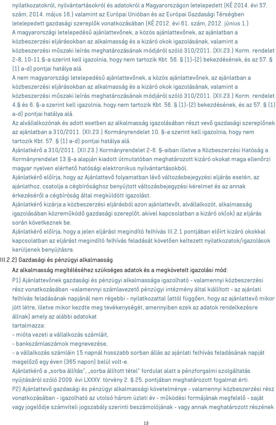 ) A magyarországi letelepedésű ajánlattevőnek, a közös ajánlattevőnek, az ajánlatban a közbeszerzési eljárásokban az alkalmasság és a kizáró okok igazolásának, valamint a közbeszerzési műszaki leírás