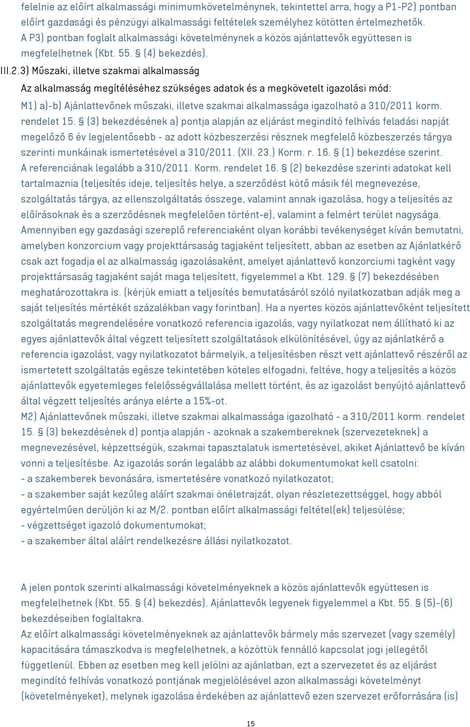 3) Műszaki, illetve szakmai alkalmasság Az alkalmasság megítéléséhez szükséges adatok és a megkövetelt igazolási mód: M1) a)-b) Ajánlattevőnek műszaki, illetve szakmai alkalmassága igazolható a