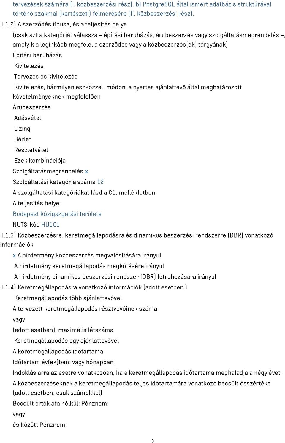 közbeszerzés(ek) tárgyának) Építési beruházás Kivitelezés Tervezés és kivitelezés Kivitelezés, bármilyen eszközzel, módon, a nyertes ajánlattevő által meghatározott követelményeknek megfelelően