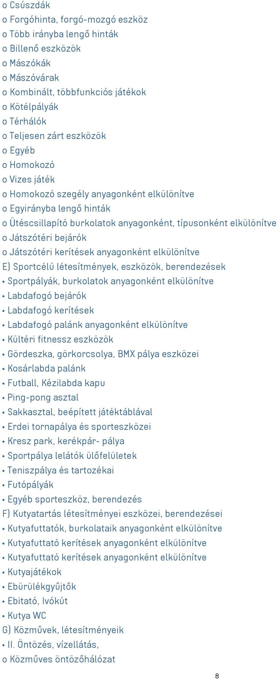 Játszótéri kerítések anyagonként elkülönítve E) Sportcélú létesítmények, eszközök, berendezések Sportpályák, burkolatok anyagonként elkülönítve Labdafogó bejárók Labdafogó kerítések Labdafogó palánk