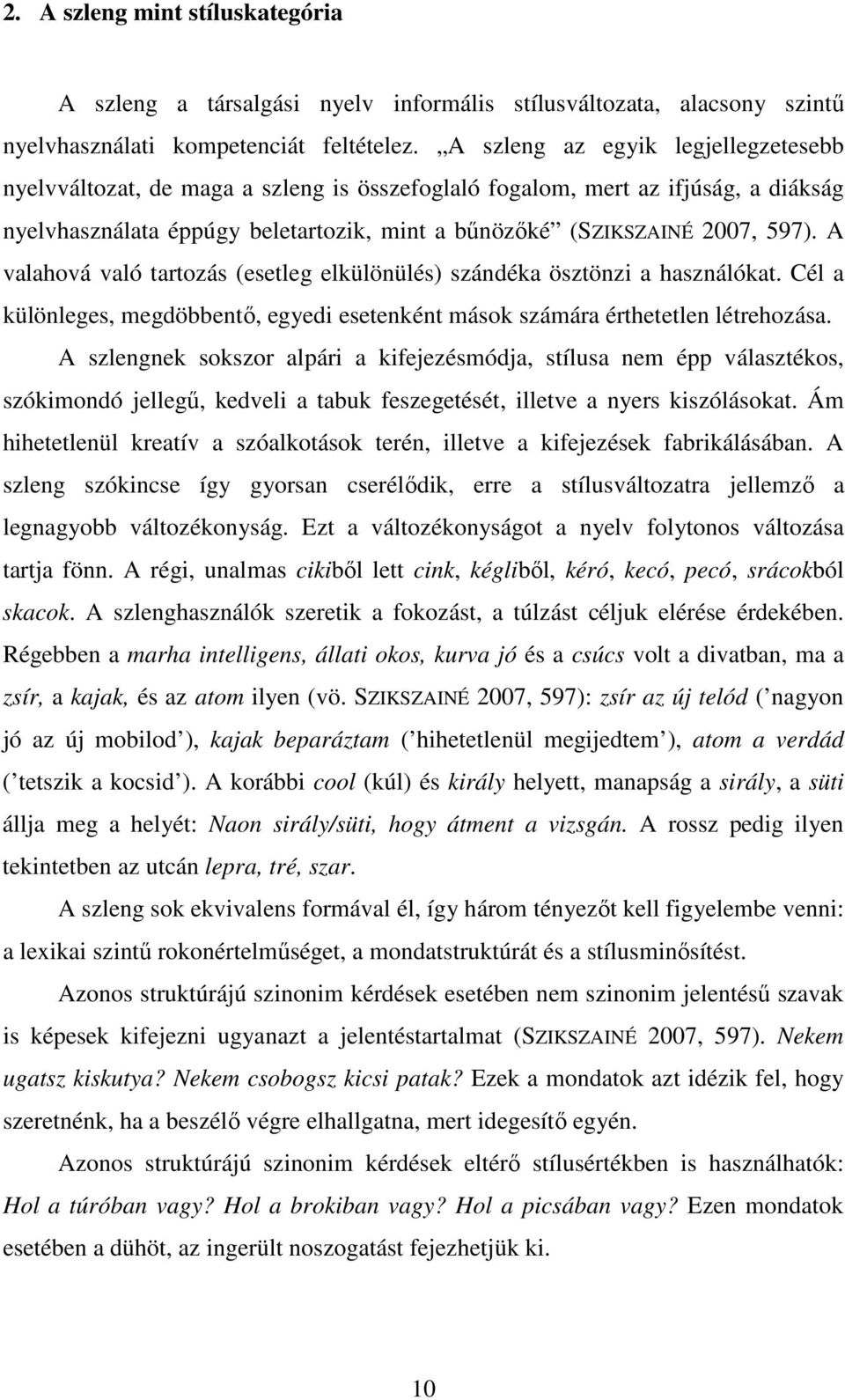 A valahová való tartozás (esetleg elkülönülés) szándéka ösztönzi a használókat. Cél a különleges, megdöbbentő, egyedi esetenként mások számára érthetetlen létrehozása.