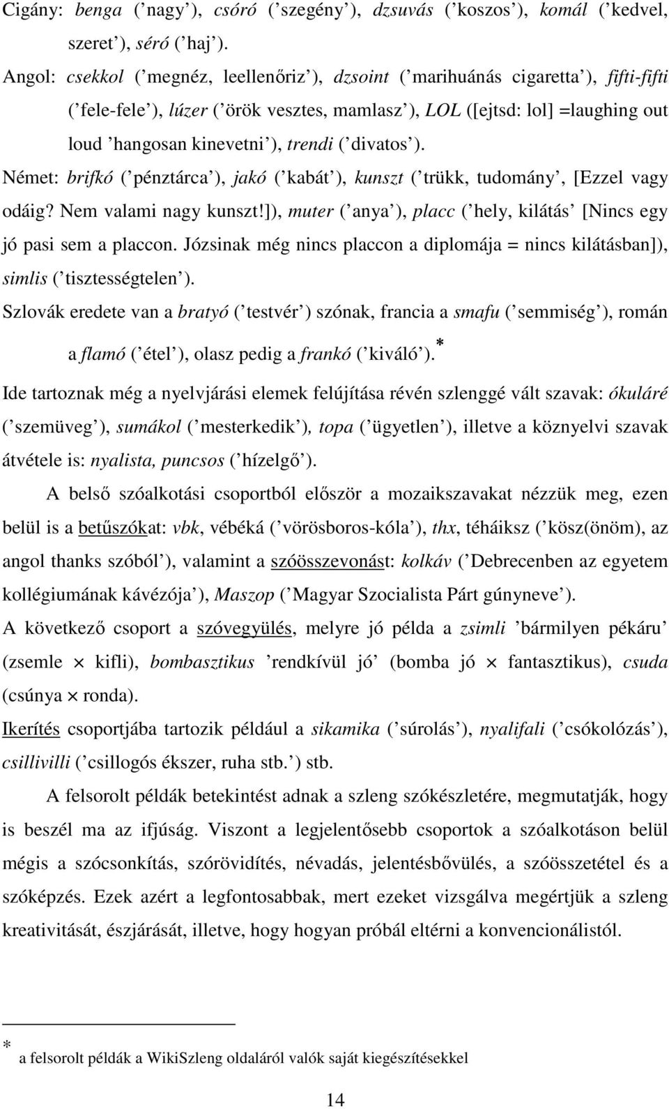 ( divatos ). Német: brifkó ( pénztárca ), jakó ( kabát ), kunszt ( trükk, tudomány, [Ezzel vagy odáig? Nem valami nagy kunszt!