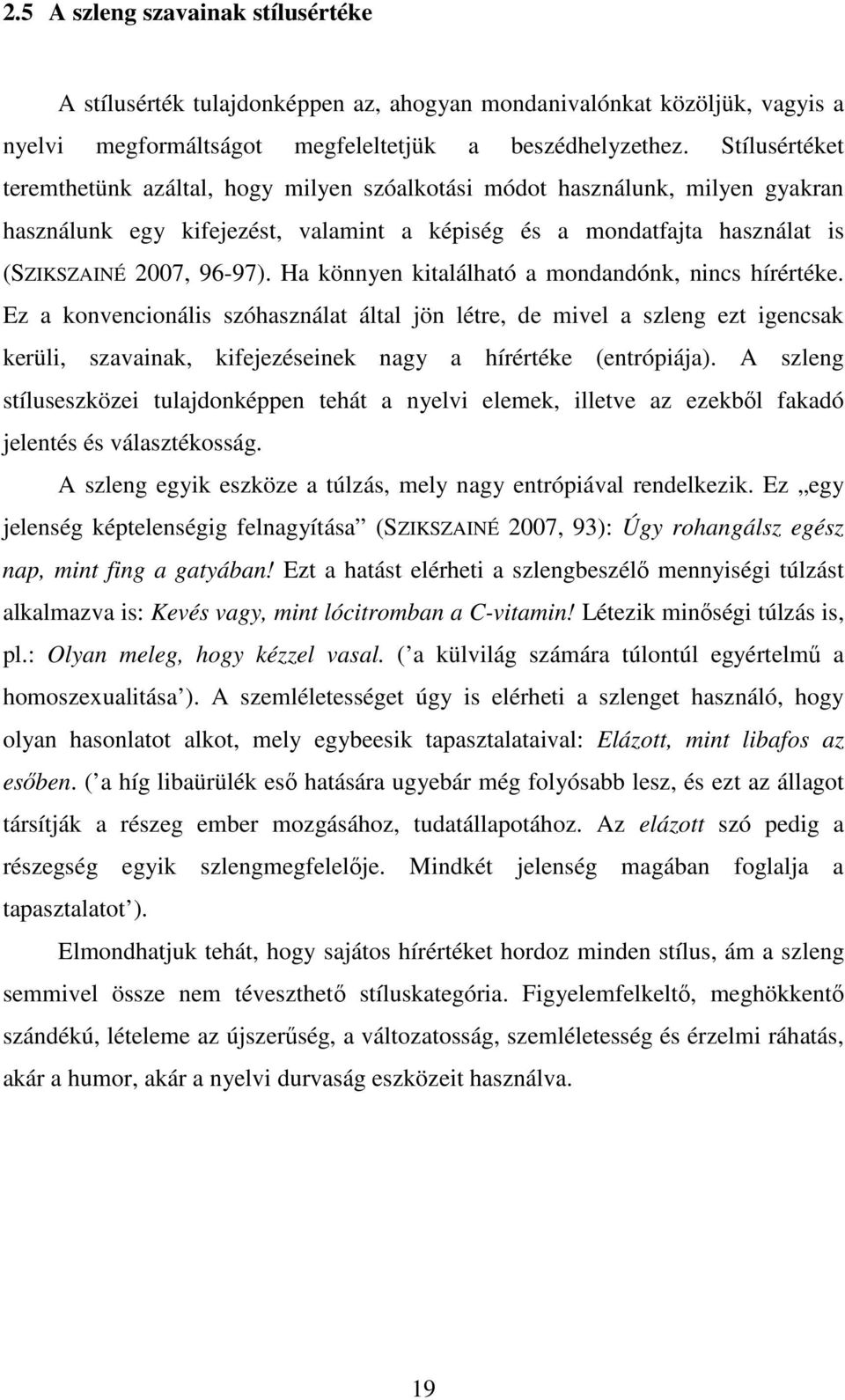 Ha könnyen kitalálható a mondandónk, nincs hírértéke. Ez a konvencionális szóhasználat által jön létre, de mivel a szleng ezt igencsak kerüli, szavainak, kifejezéseinek nagy a hírértéke (entrópiája).