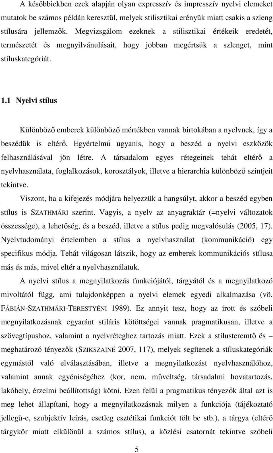 1 Nyelvi stílus Különböző emberek különböző mértékben vannak birtokában a nyelvnek, így a beszédük is eltérő. Egyértelmű ugyanis, hogy a beszéd a nyelvi eszközök felhasználásával jön létre.