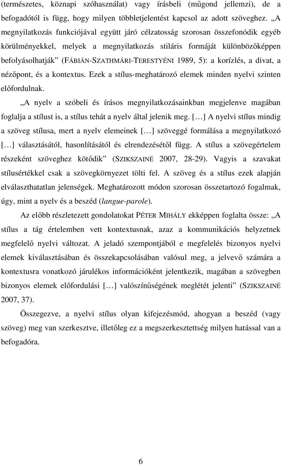 (FÁBIÁN-SZATHMÁRI-TERESTYÉNI 1989, 5): a korízlés, a divat, a nézőpont, és a kontextus. Ezek a stílus-meghatározó elemek minden nyelvi szinten előfordulnak.
